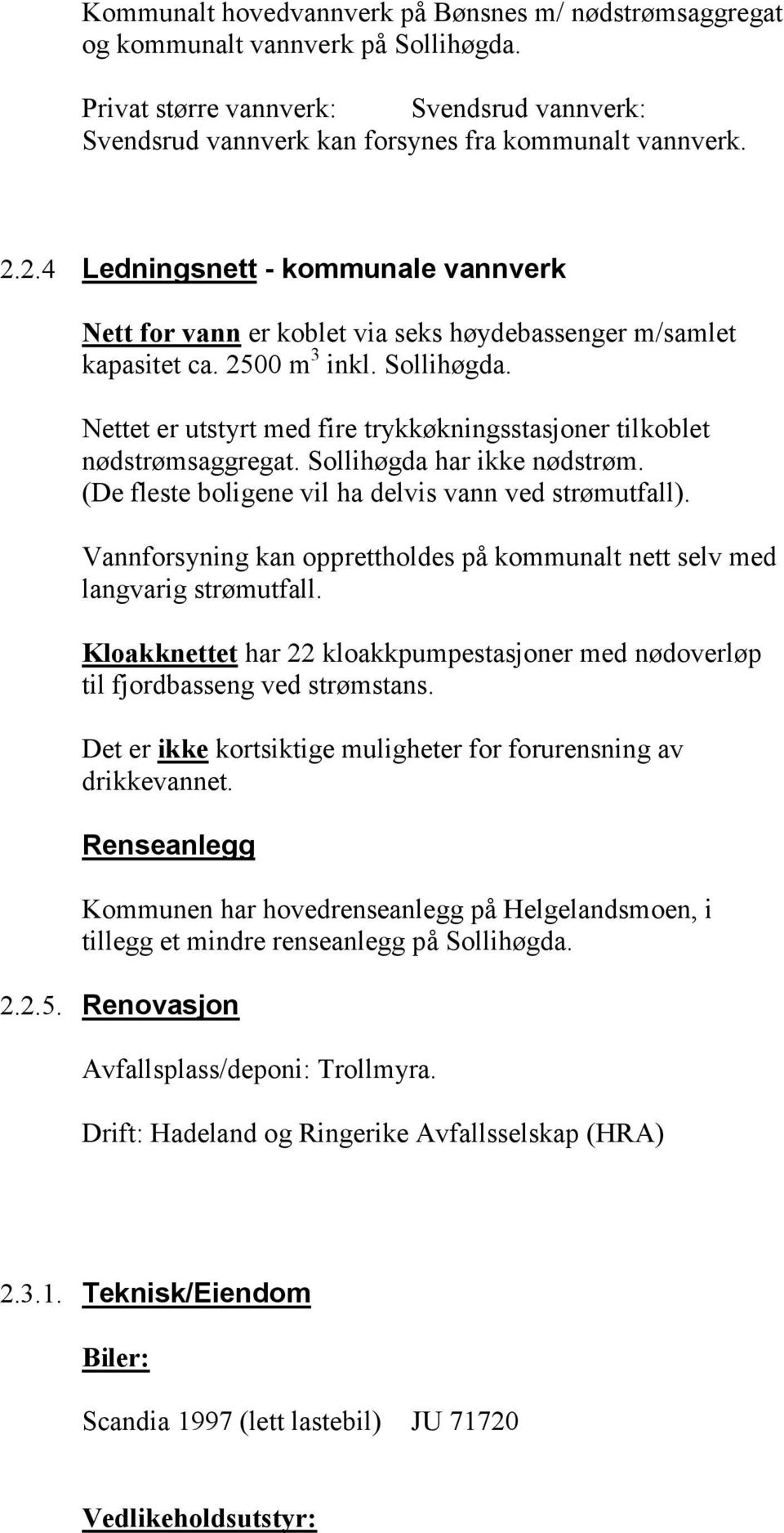 Nettet er utstyrt med fire trykkøkningsstasjoner tilkoblet nødstrømsaggregat. Sollihøgda har ikke nødstrøm. (De fleste boligene vil ha delvis vann ved strømutfall).