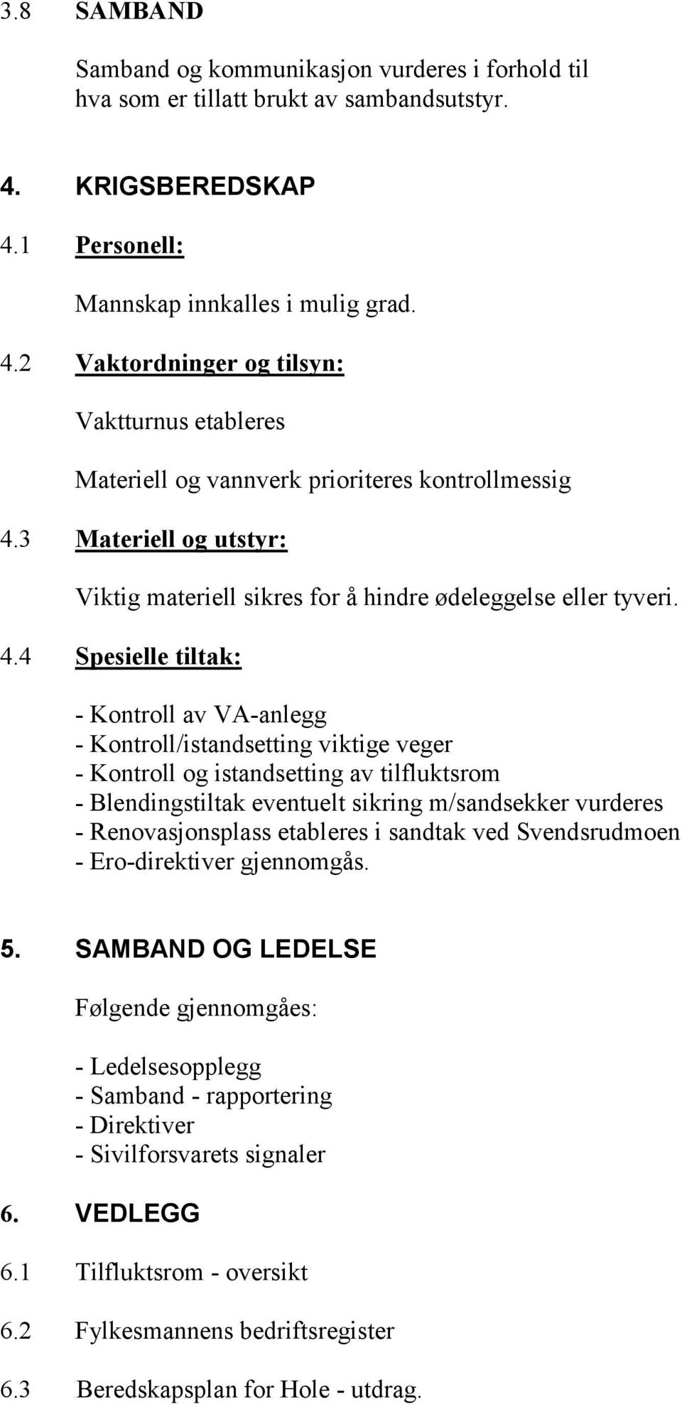 3 Materiell og utstyr: Viktig materiell sikres for å hindre ødeleggelse eller tyveri. 4.