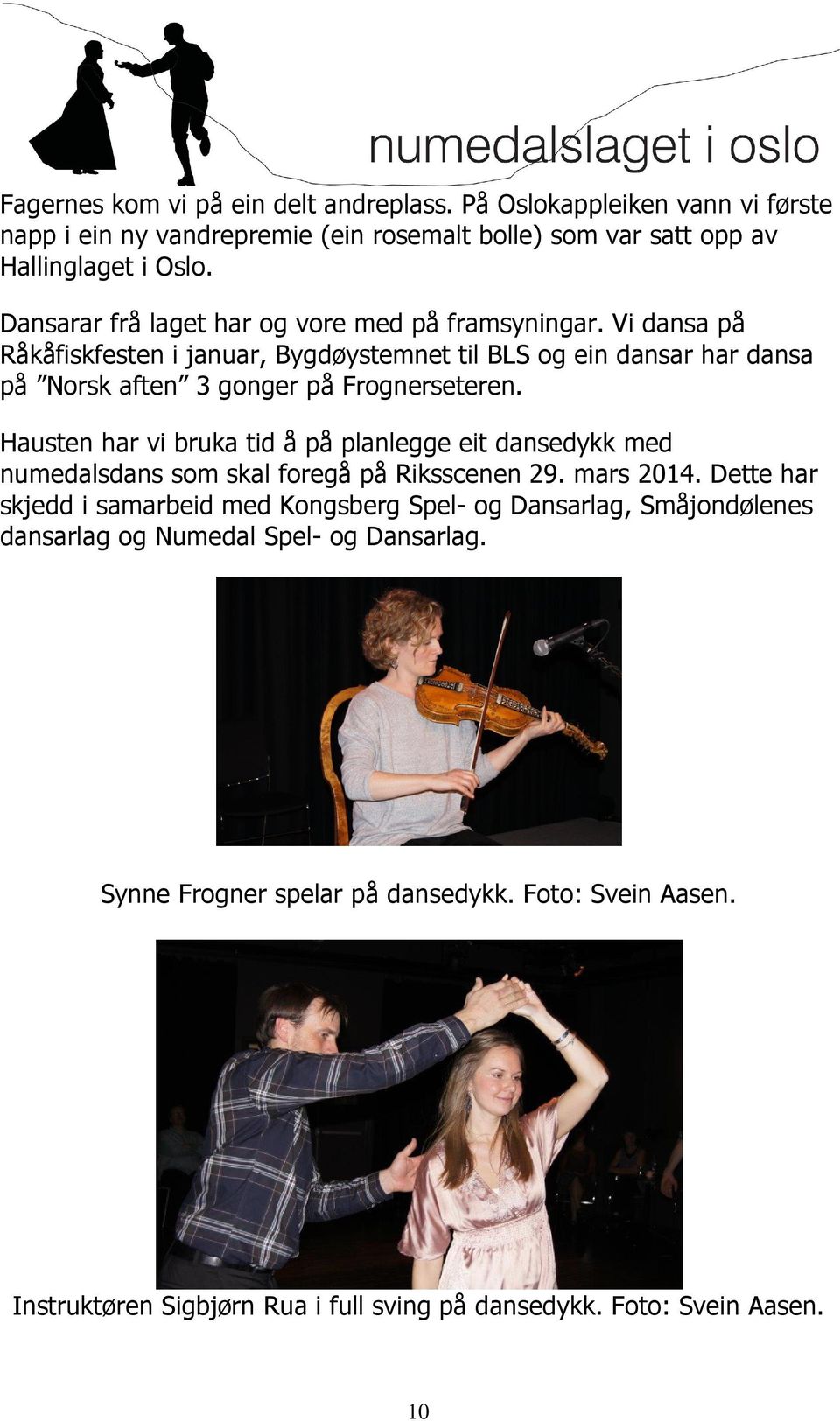 Vi dansa på Råkåfiskfesten i januar, Bygdøystemnet til BLS og ein dansar har dansa på Norsk aften 3 gonger på Frognerseteren.