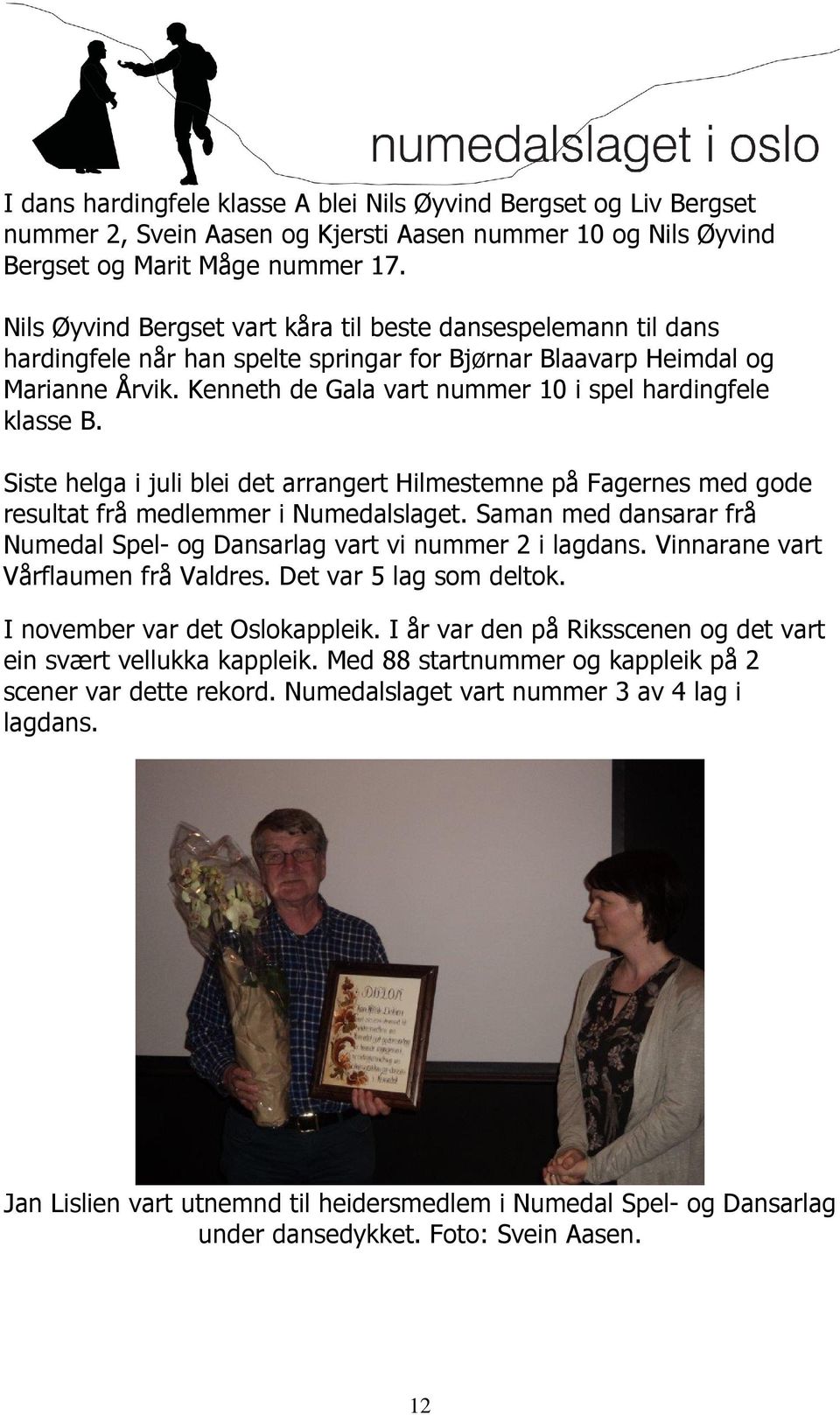 Kenneth de Gala vart nummer 10 i spel hardingfele klasse B. Siste helga i juli blei det arrangert Hilmestemne på Fagernes med gode resultat frå medlemmer i Numedalslaget.
