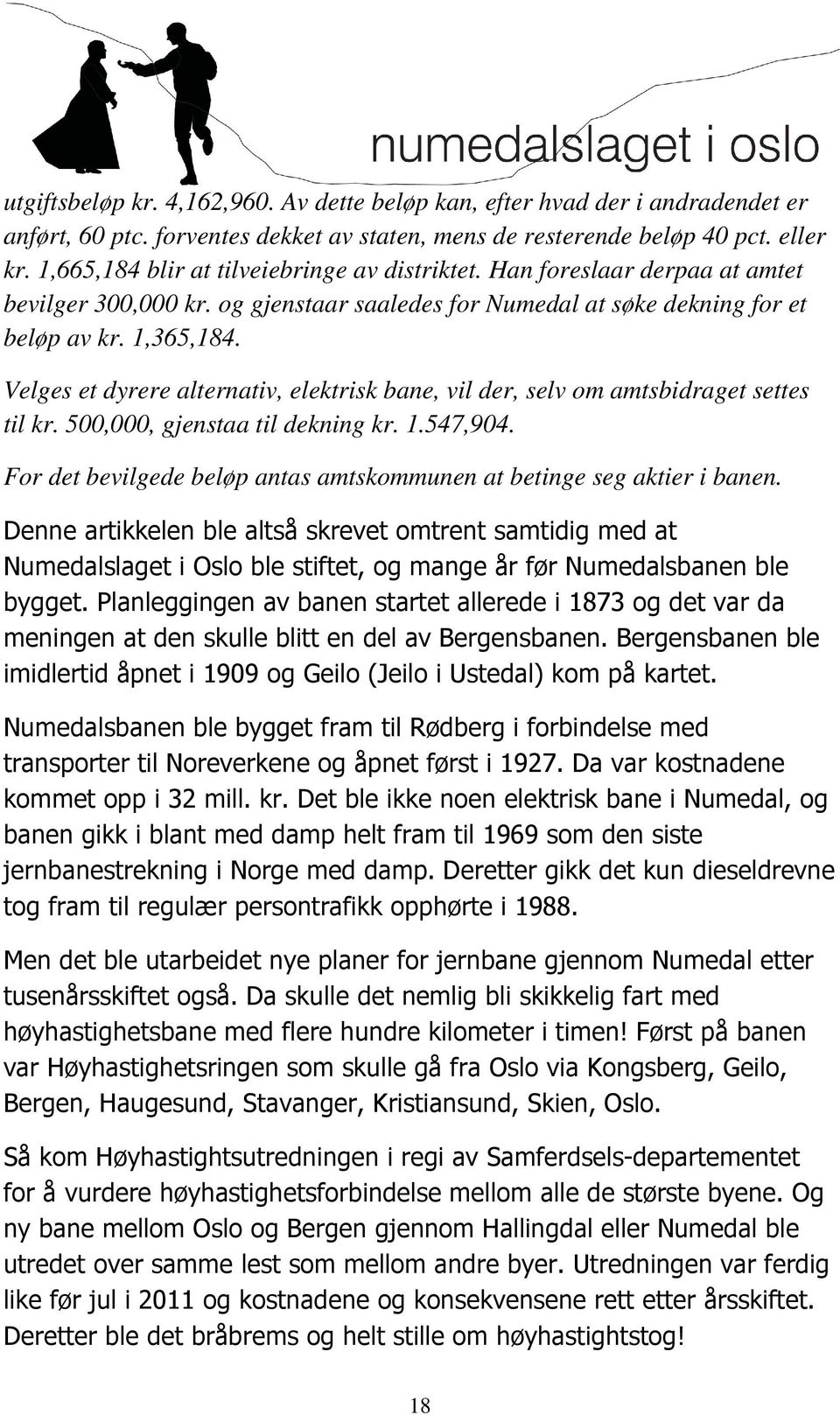 Velges et dyrere alternativ, elektrisk bane, vil der, selv om amtsbidraget settes til kr. 500,000, gjenstaa til dekning kr. 1.547,904.