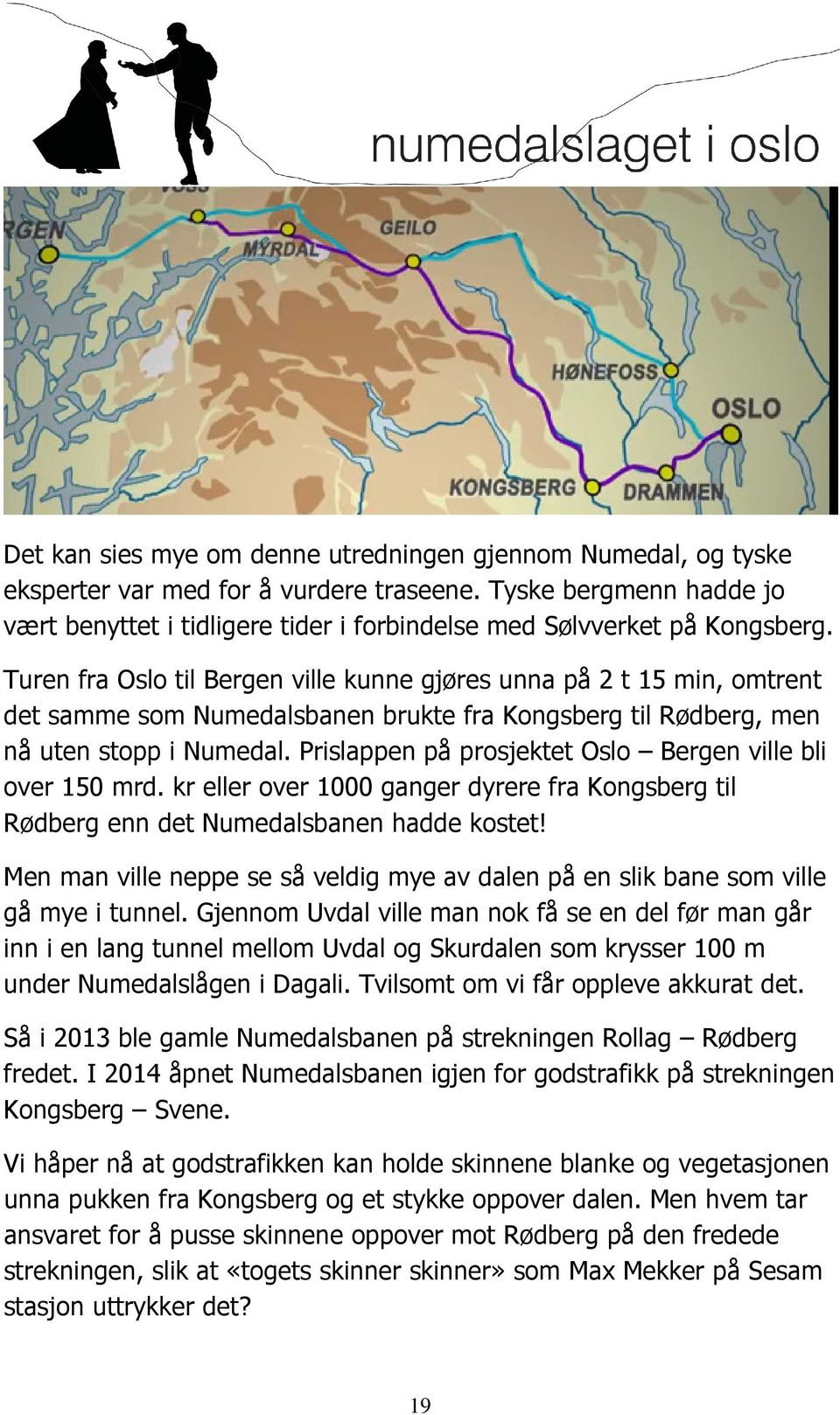 Turen fra Oslo til Bergen ville kunne gjøres unna på 2 t 15 min, omtrent det samme som Numedalsbanen brukte fra Kongsberg til Rødberg, men nå uten stopp i Numedal.