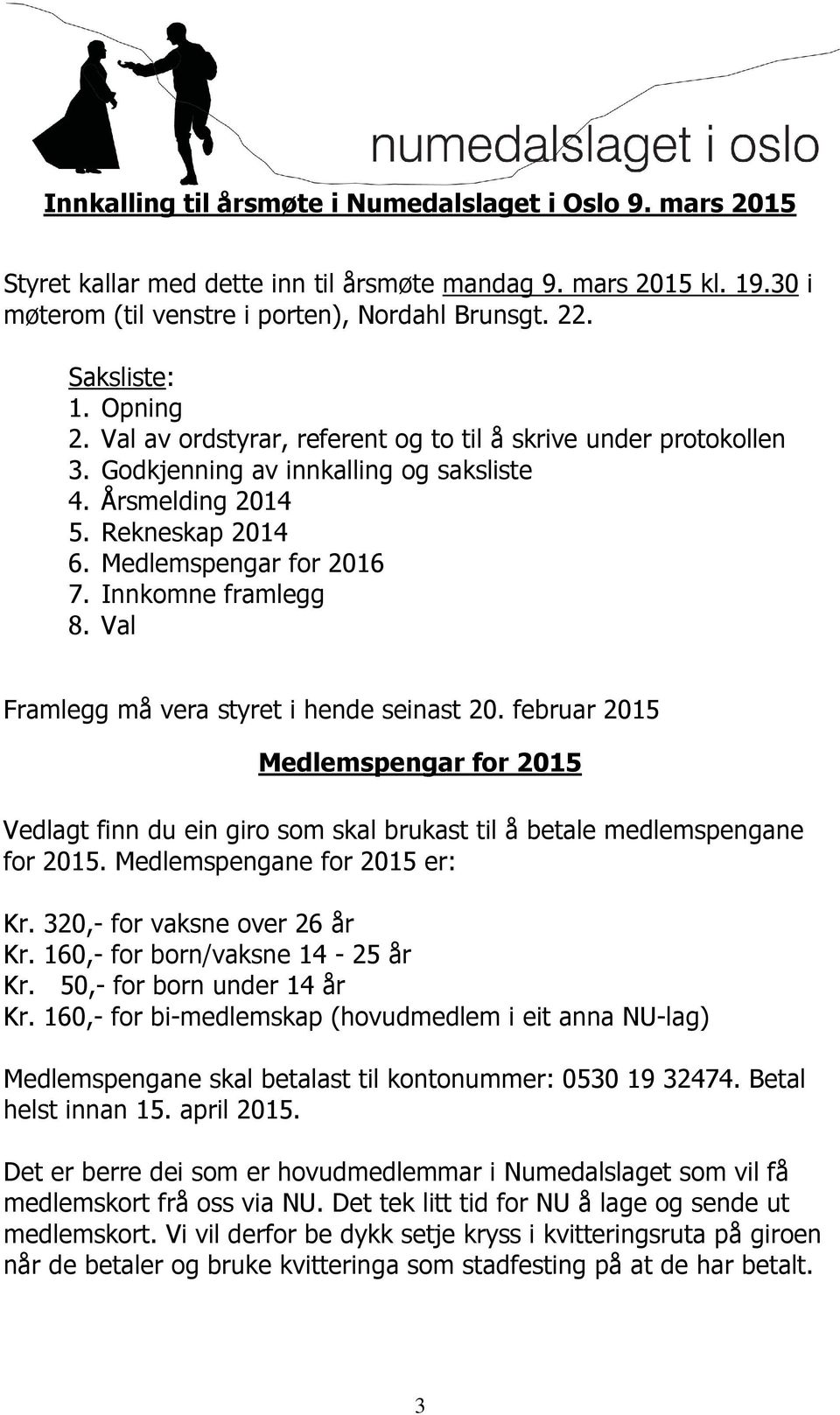 Innkomne framlegg 8. Val Framlegg må vera styret i hende seinast 20. februar 2015 Medlemspengar for 2015 Vedlagt finn du ein giro som skal brukast til å betale medlemspengane for 2015.