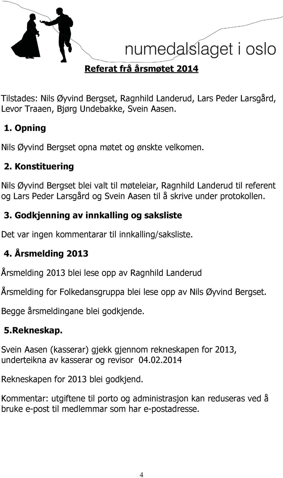 Konstituering Nils Øyvind Bergset blei valt til møteleiar, Ragnhild Landerud til referent og Lars Peder Larsgård og Svein Aasen til å skrive under protokollen. 3.