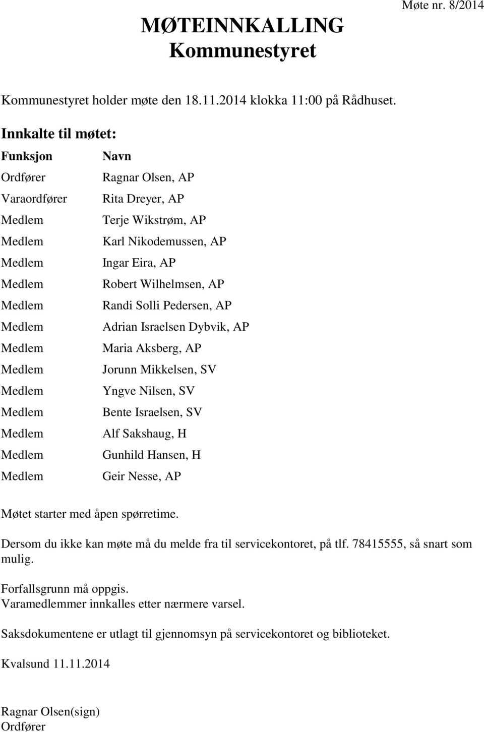 Medlem Randi Solli Pedersen, AP Medlem Adrian Israelsen Dybvik, AP Medlem Maria Aksberg, AP Medlem Jorunn Mikkelsen, SV Medlem Yngve Nilsen, SV Medlem Bente Israelsen, SV Medlem Alf Sakshaug, H