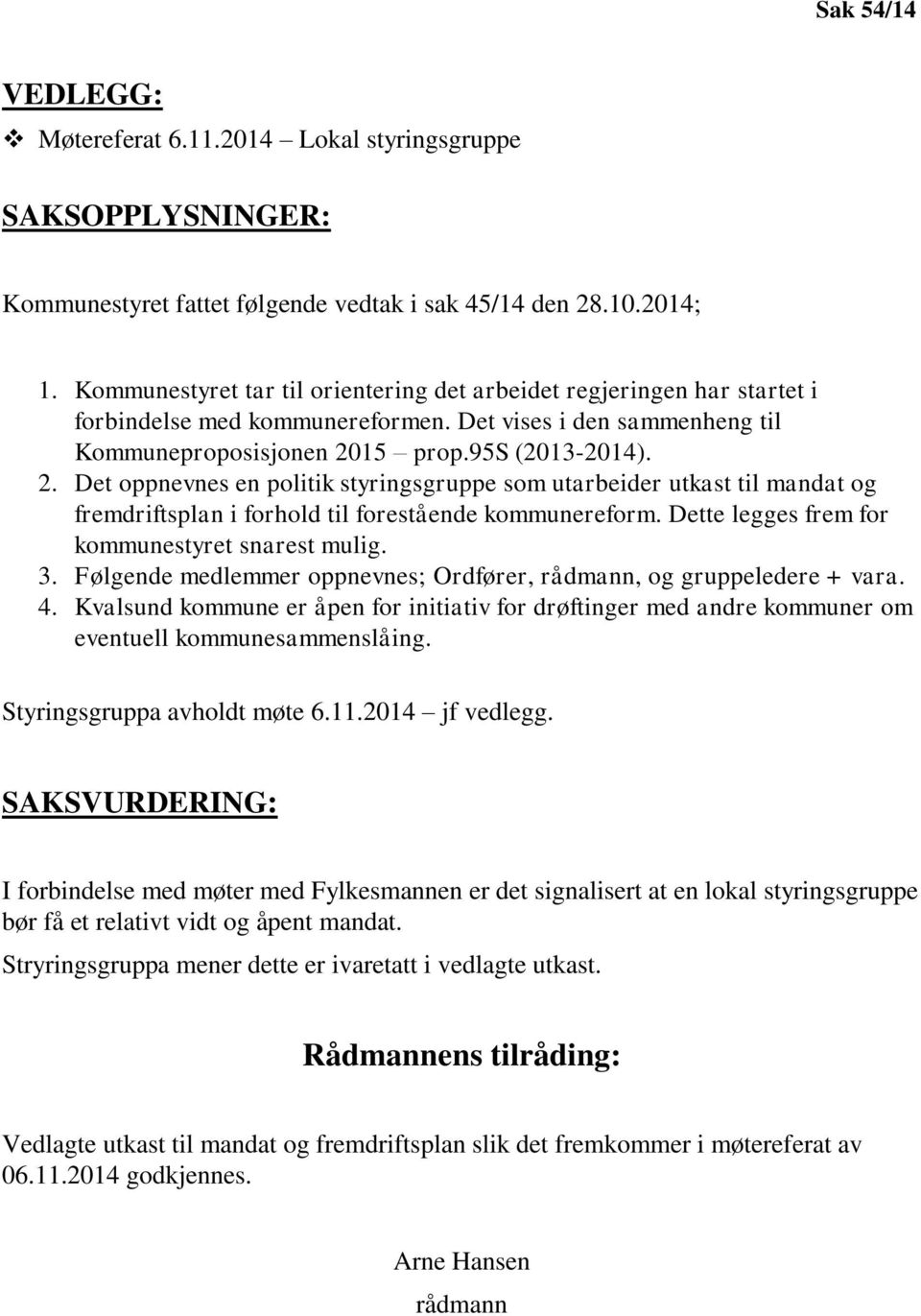 15 prop.95s (2013-2014). 2. Det oppnevnes en politik styringsgruppe som utarbeider utkast til mandat og fremdriftsplan i forhold til forestående kommunereform.