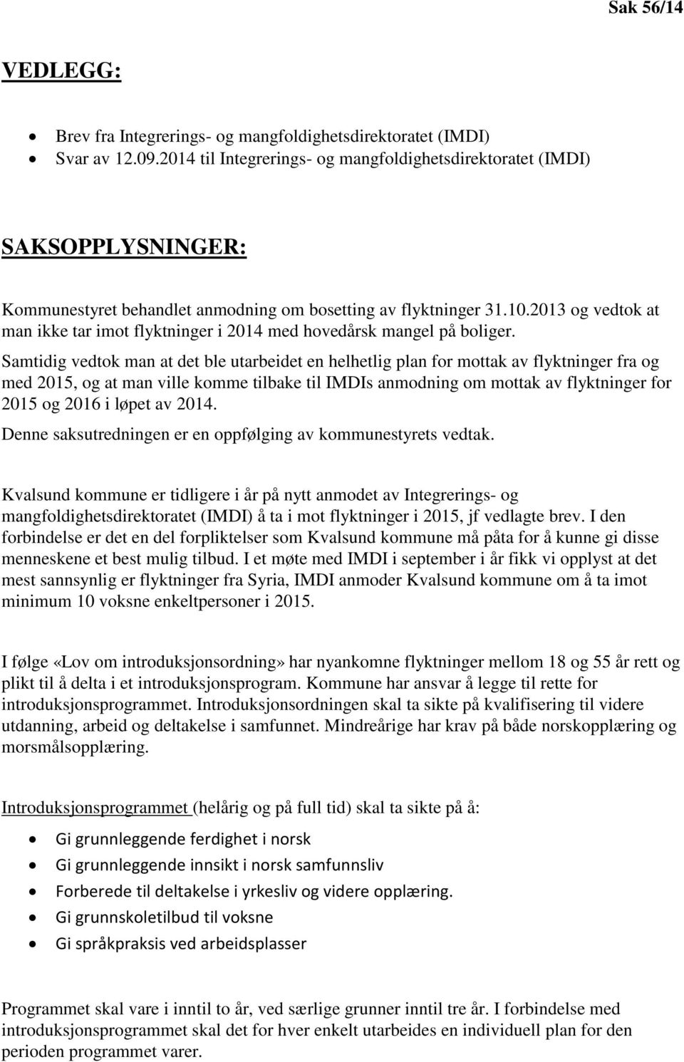 2013 og vedtok at man ikke tar imot flyktninger i 2014 med hovedårsk mangel på boliger.