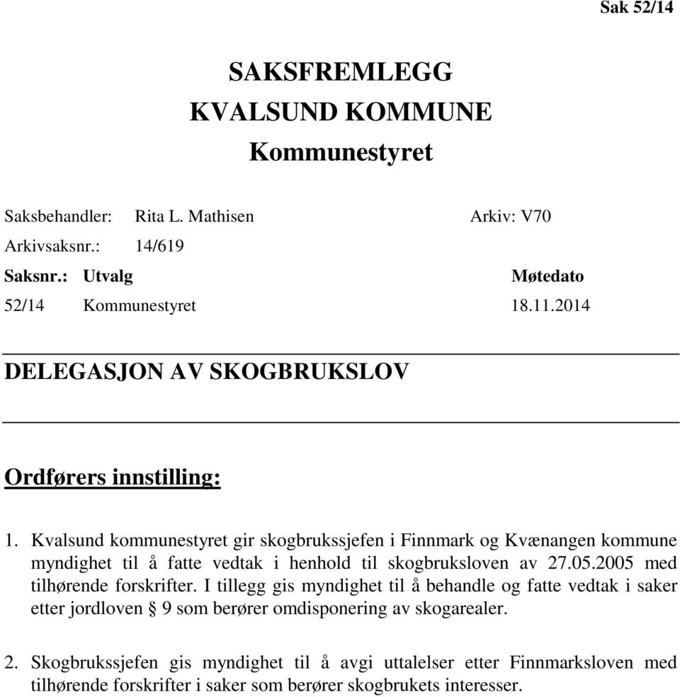 Kvalsund kommunestyret gir skogbrukssjefen i Finnmark og Kvænangen kommune myndighet til å fatte vedtak i henhold til skogbruksloven av 27.05.