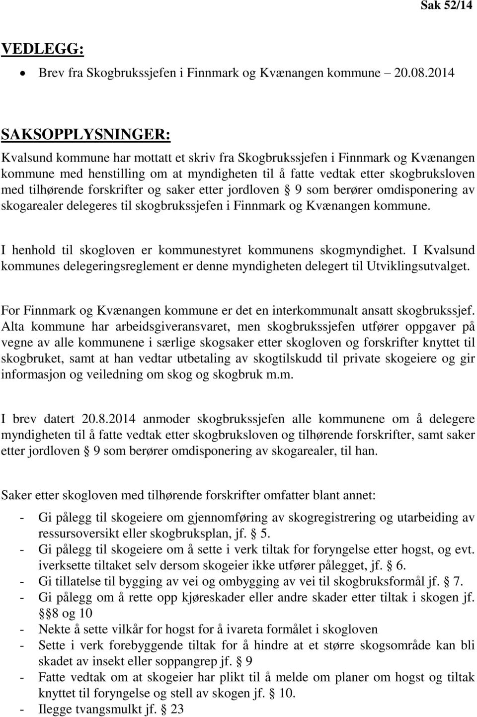 tilhørende forskrifter og saker etter jordloven 9 som berører omdisponering av skogarealer delegeres til skogbrukssjefen i Finnmark og Kvænangen kommune.