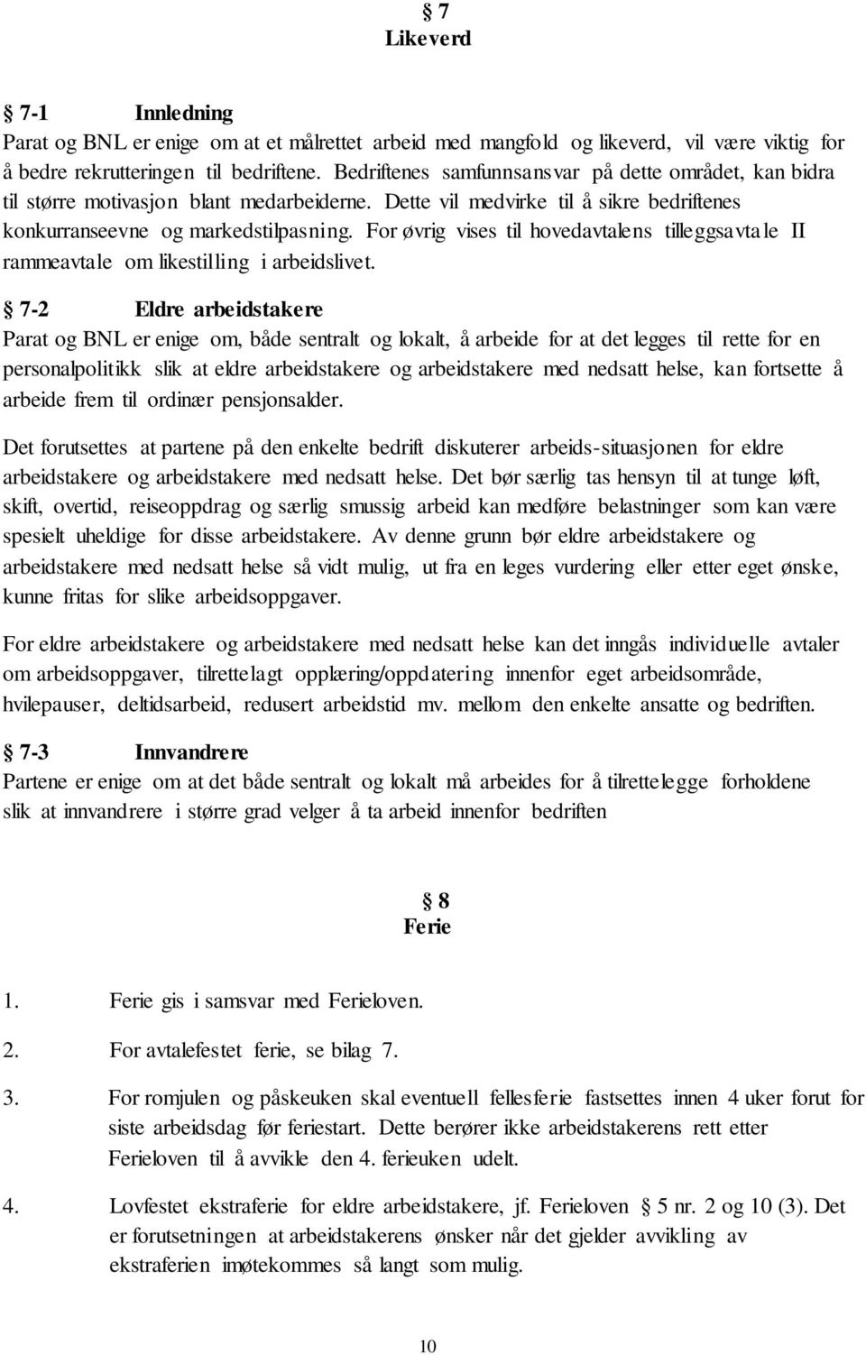 For øvrig vises til hovedavtalens tilleggsavtale II rammeavtale om likestilling i arbeidslivet.