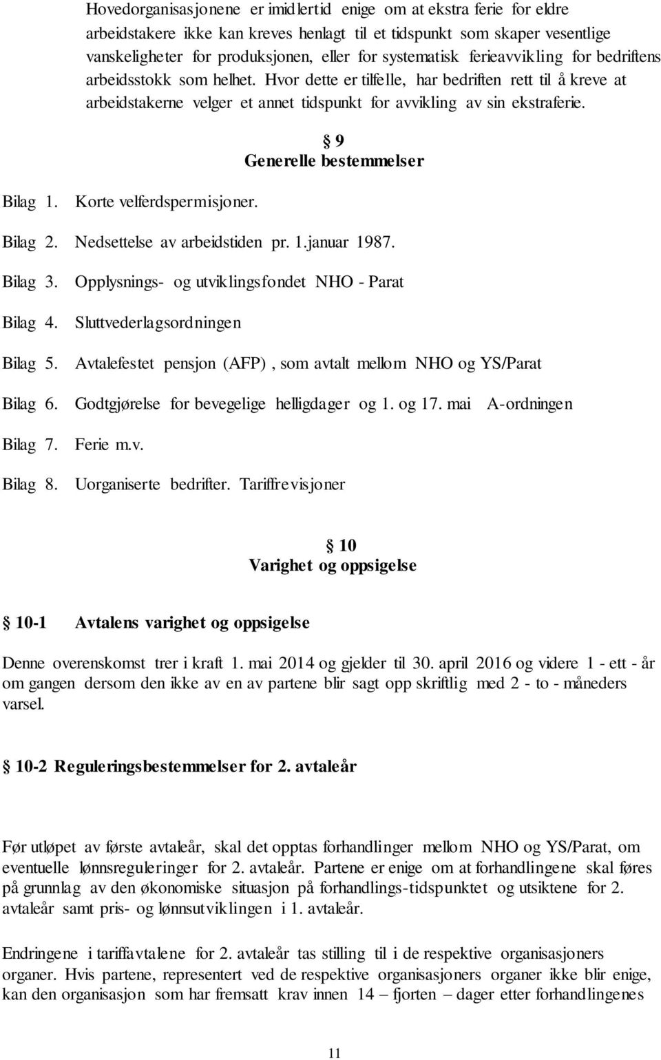 Bilag 1. Korte velferdspermisjoner. 9 Generelle bestemmelser Bilag 2. Nedsettelse av arbeidstiden pr. 1.januar 1987. Bilag 3. Opplysnings- og utviklingsfondet NHO - Parat Bilag 4.