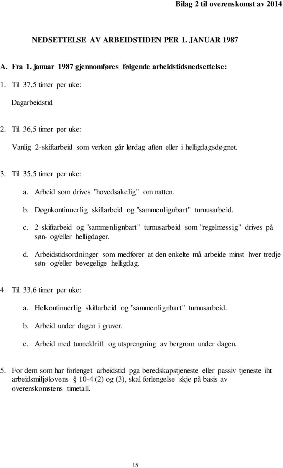 Døgnkontinuerlig skiftarbeid og "sammenlignbart" turnusarbeid. c. 2-skiftarbeid og "sammenlignbart" turnusarbeid som "regelmessig" dr