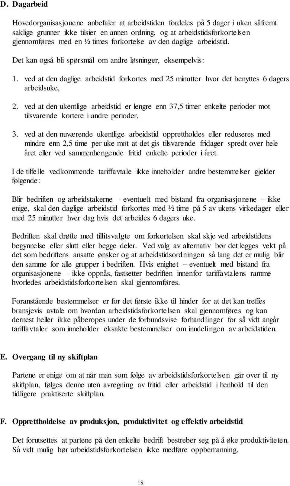 ved at den ukentlige arbeidstid er lengre enn 37,5 timer enkelte perioder mot tilsvarende kortere i andre perioder, 3.