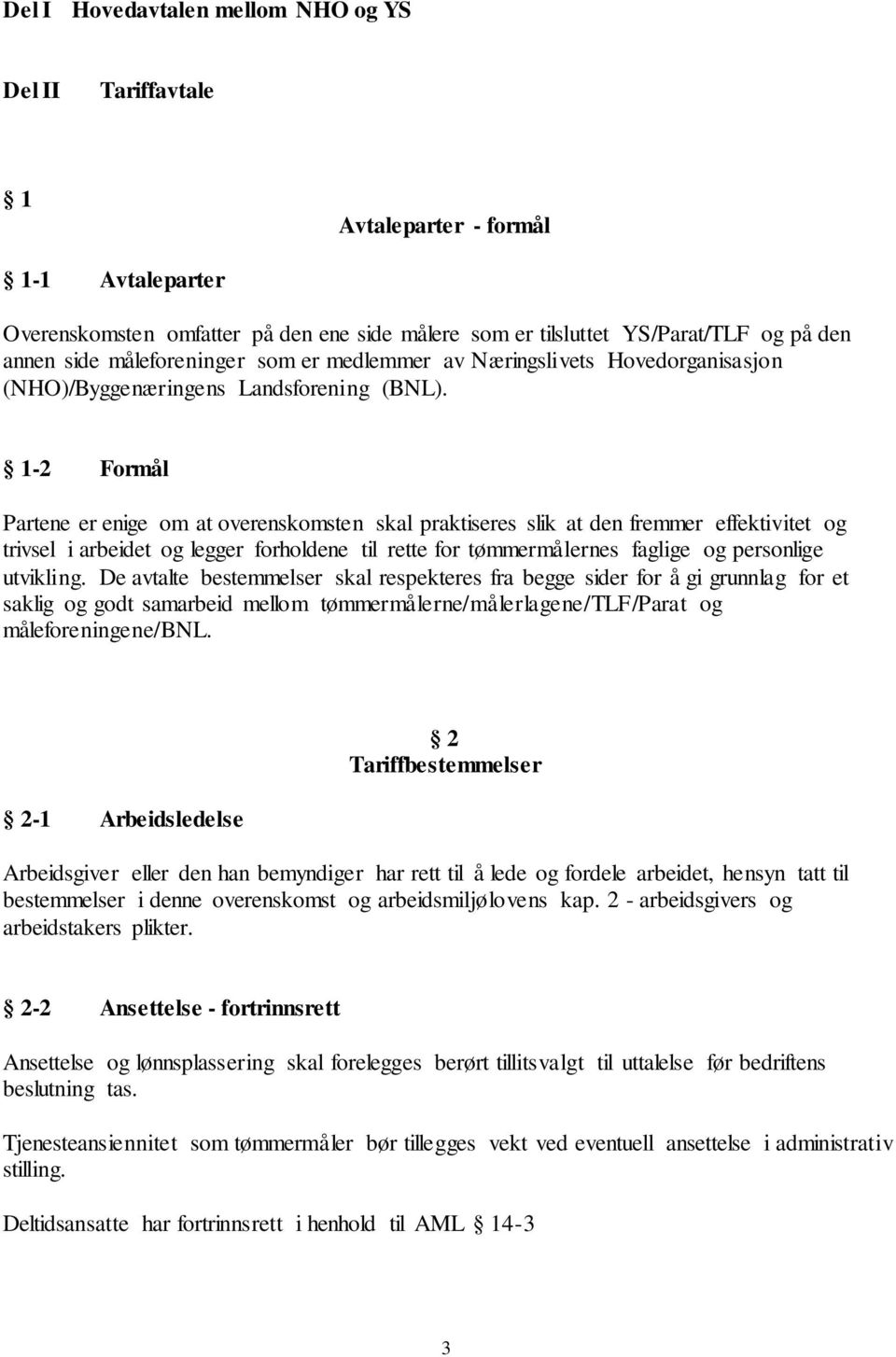 1-2 Formål Partene er enige om at overenskomsten skal praktiseres slik at den fremmer effektivitet og trivsel i arbeidet og legger forholdene til rette for tømmermålernes faglige og personlige