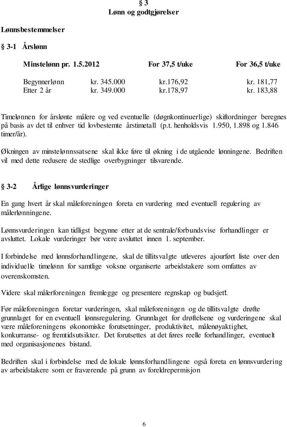 846 timer/år). Økningen av minstelønnssatsene skal ikke føre til økning i de utgående lønningene. Bedriften vil med dette redusere de stedlige overbygninger tilsvarende.