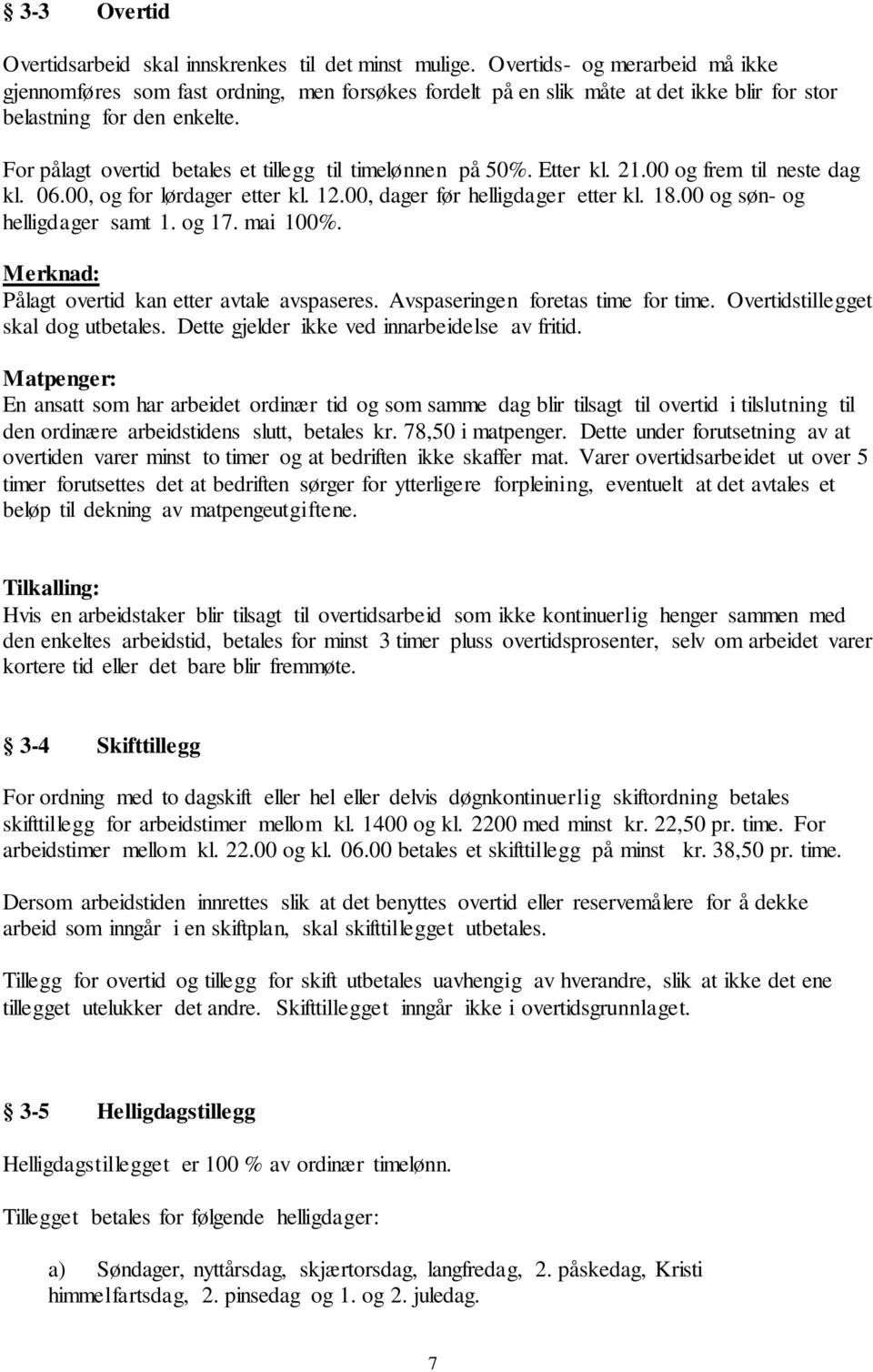 For pålagt overtid betales et tillegg til timelønnen på 50%. Etter kl. 21.00 og frem til neste dag kl. 06.00, og for lørdager etter kl. 12.00, dager før helligdager etter kl. 18.