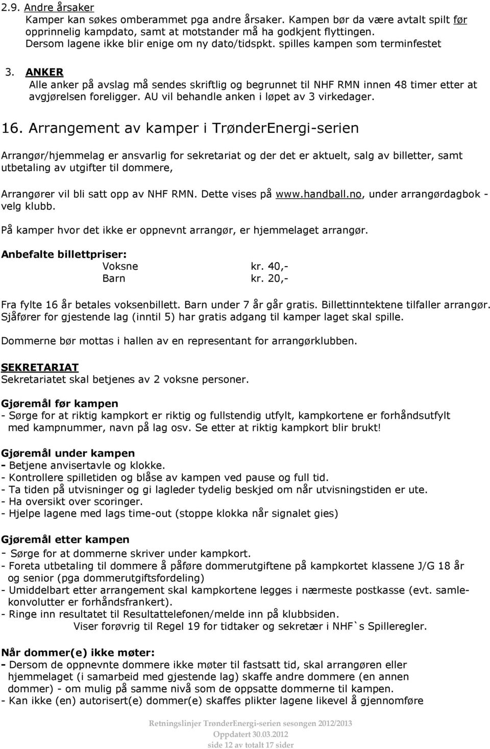 ANKER Alle anker på avslag må sendes skriftlig og begrunnet til NHF RMN innen 48 timer etter at avgjørelsen foreligger. AU vil behandle anken i løpet av 3 virkedager. 16.