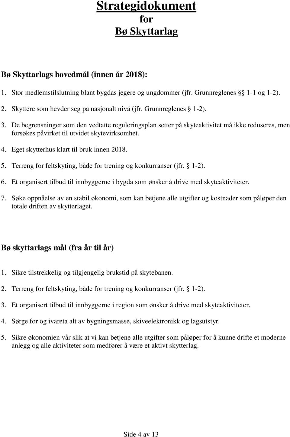 Eget skytterhus klart til bruk innen 2018. 5. Terreng for feltskyting, både for trening og konkurranser (jfr. 1-2). 6.