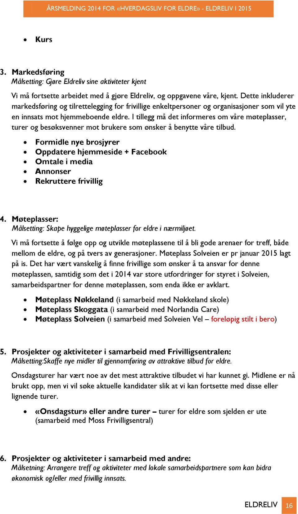 I tillegg må det informeres om våre møteplasser, turer og besøksvenner mot brukere som ønsker å benytte våre tilbud.