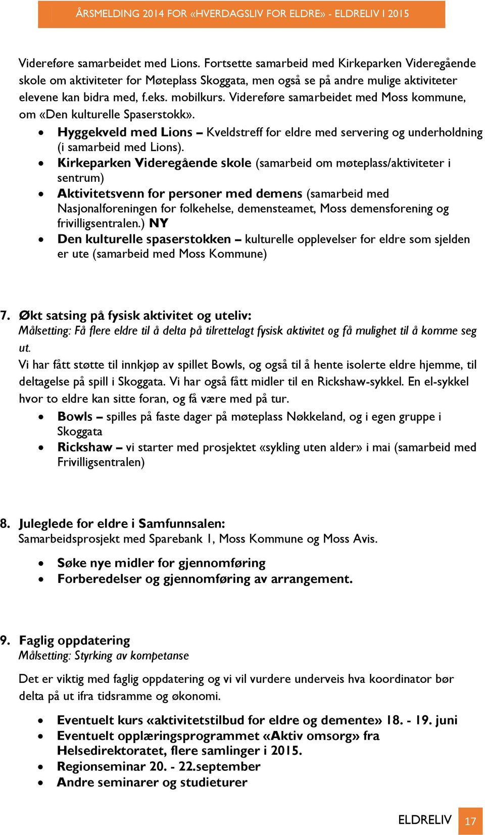 Kirkeparken Videregående skole (samarbeid om møteplass/aktiviteter i sentrum) Aktivitetsvenn for personer med demens (samarbeid med Nasjonalforeningen for folkehelse, demensteamet, Moss