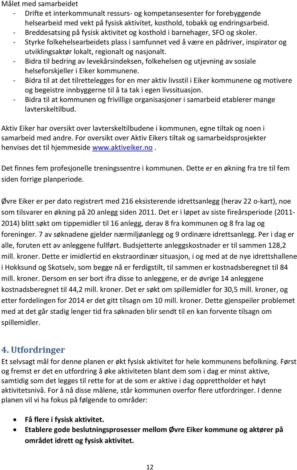 - Styrke folkehelsearbeidets plass i samfunnet ved å være en pådriver, inspirator og utviklingsaktør lokalt, regionalt og nasjonalt.