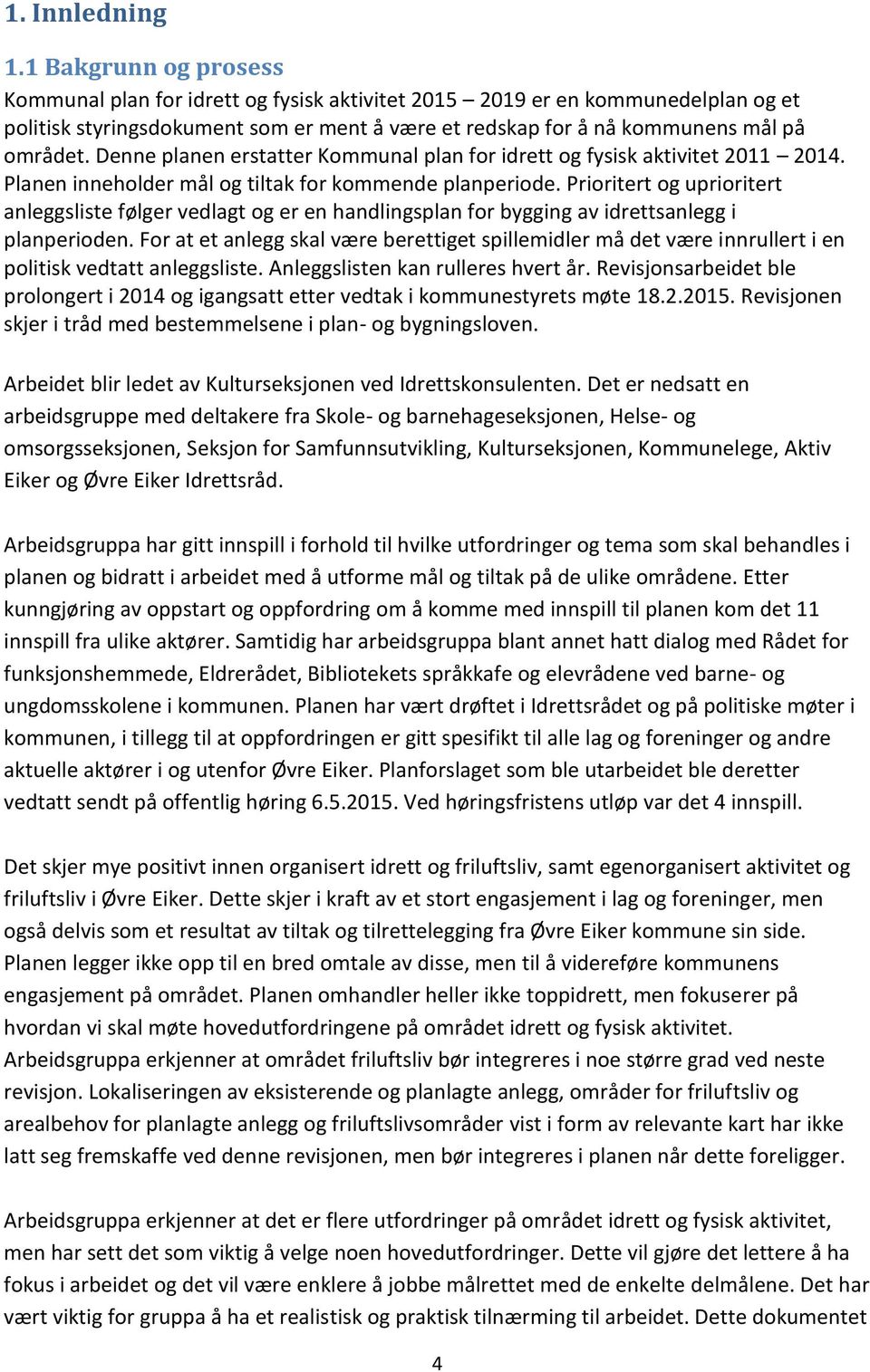 Denne planen erstatter Kommunal plan for idrett og fysisk aktivitet 2011 2014. Planen inneholder mål og tiltak for kommende planperiode.