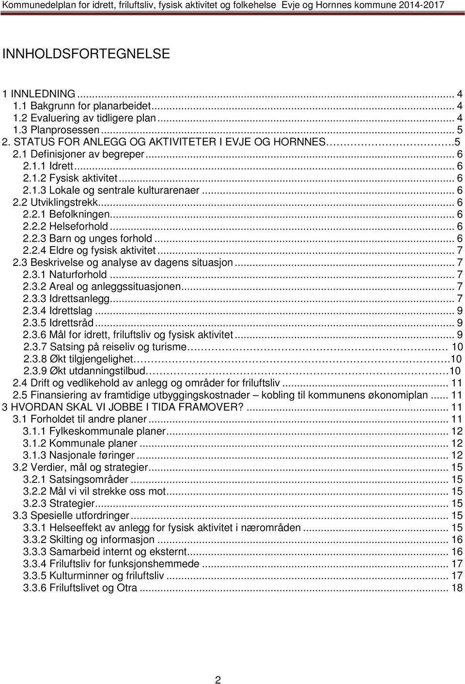 .. 6 2.2.4 Eldre og fysisk aktivitet... 7 2.3 Beskrivelse og analyse av dagens situasjon... 7 2.3.1 Naturforhold... 7 2.3.2 Areal og anleggssituasjonen... 7 2.3.3 Idrettsanlegg... 7 2.3.4 Idrettslag.