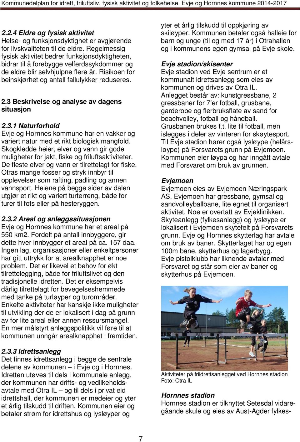 3 Beskrivelse og analyse av dagens situasjon 2.3.1 Naturforhold Evje og Hornnes kommune har en vakker og variert natur med et rikt biologisk mangfold.