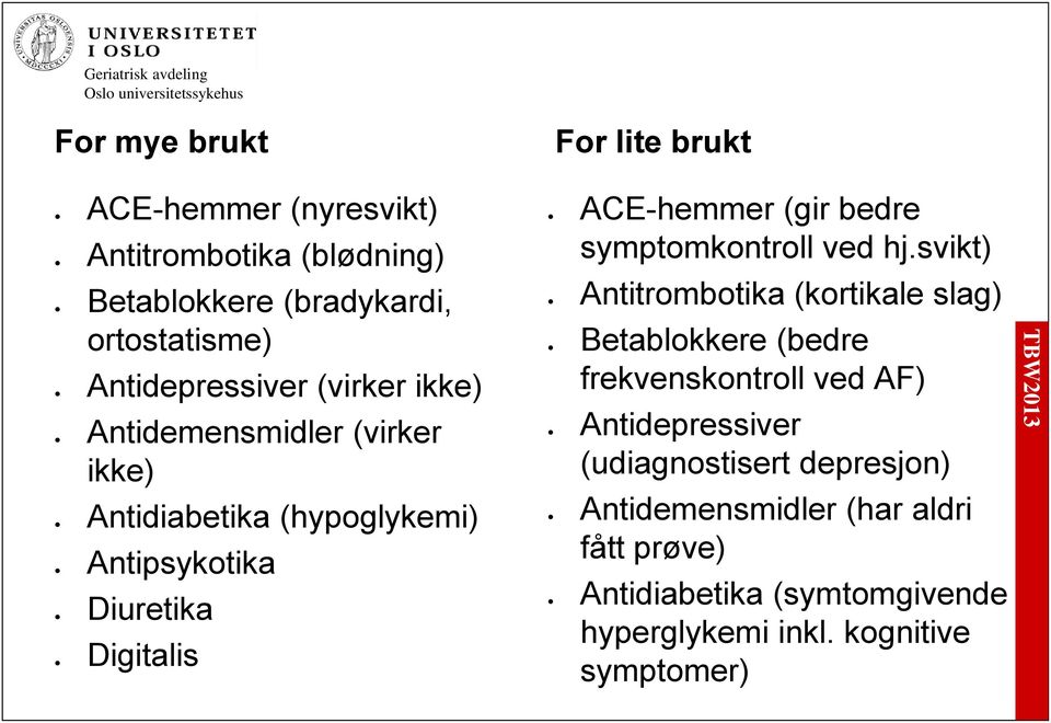 Antitrombotika Betablokkere Antidepressiver Antidemensmidler Antidiabetika (gir bedre symptomkontroll ved hj.