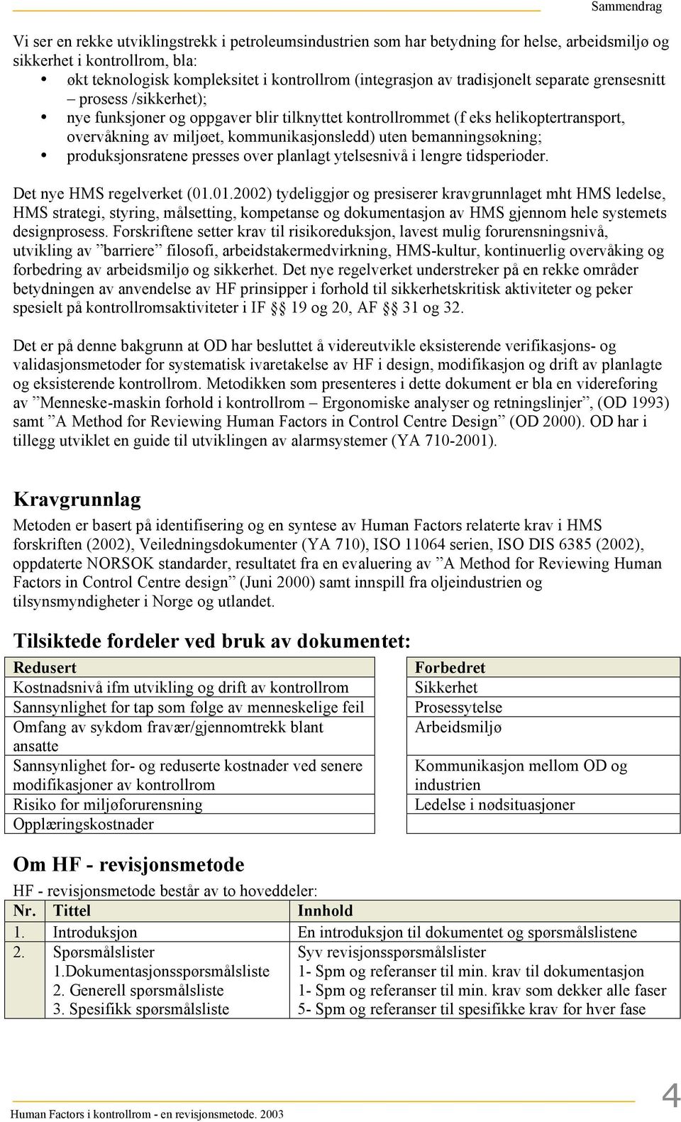 bemanningsøkning; produksjonsratene presses over planlagt ytelsesnivå i lengre tidsperioder. Det nye HMS regelverket (01.