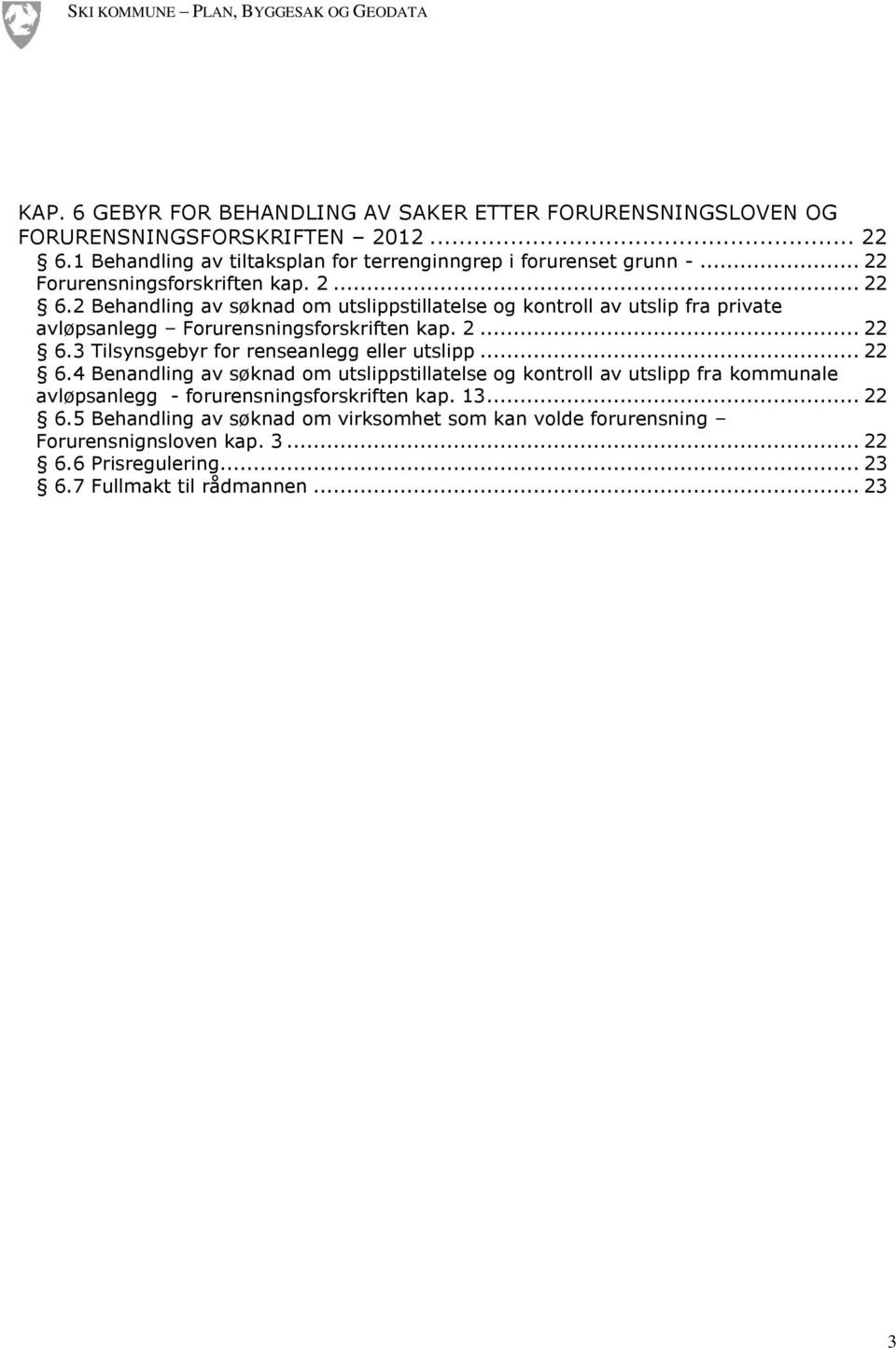 .. 22 6.4 Benandling av søknad om utslippstillatelse og kontroll av utslipp fra kommunale avløpsanlegg - forurensningsforskriften kap. 13... 22 6.5 Behandling av søknad om virksomhet som kan volde forurensning Forurensnignsloven kap.