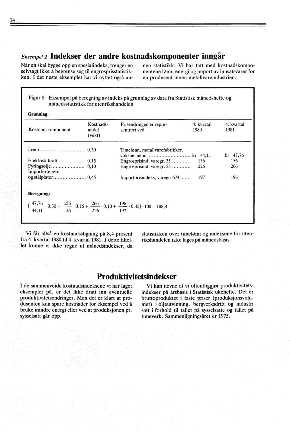 Eksempel på beregning av indeks på grunnlag av data fra Statistisk månedshefte og månedsstatistikk for utenrikshandelen Grunnlag: Kostnads- Prisendringen er repre- 4. kvartal 4.