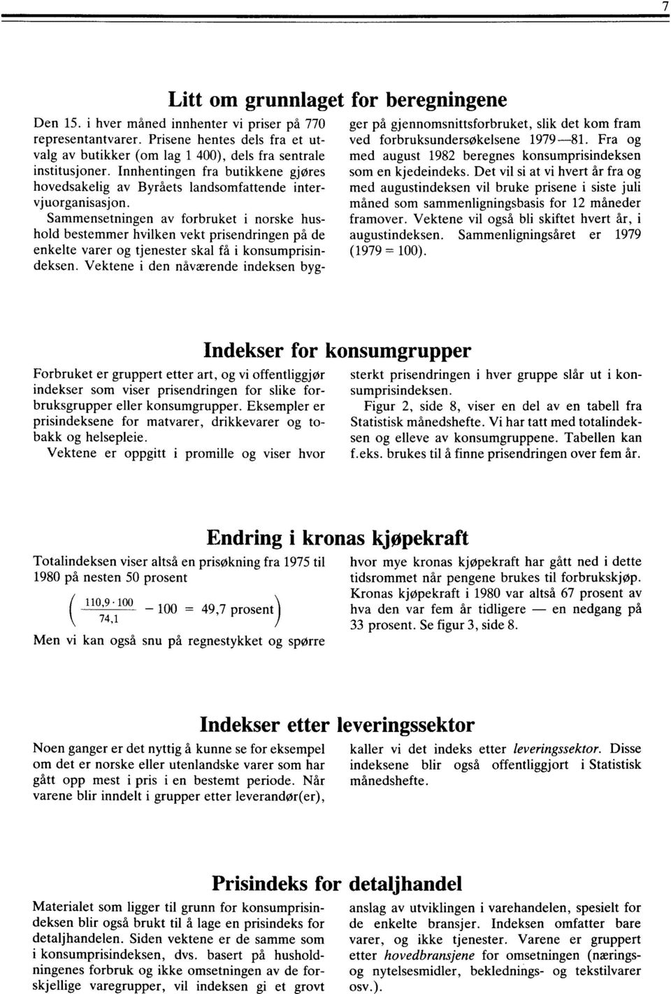 Sammensetningen av forbruket i norske hushold bestemmer hvilken vekt prisendringen på de enkelte varer og tjenester skal få i konsumprisindeksen.