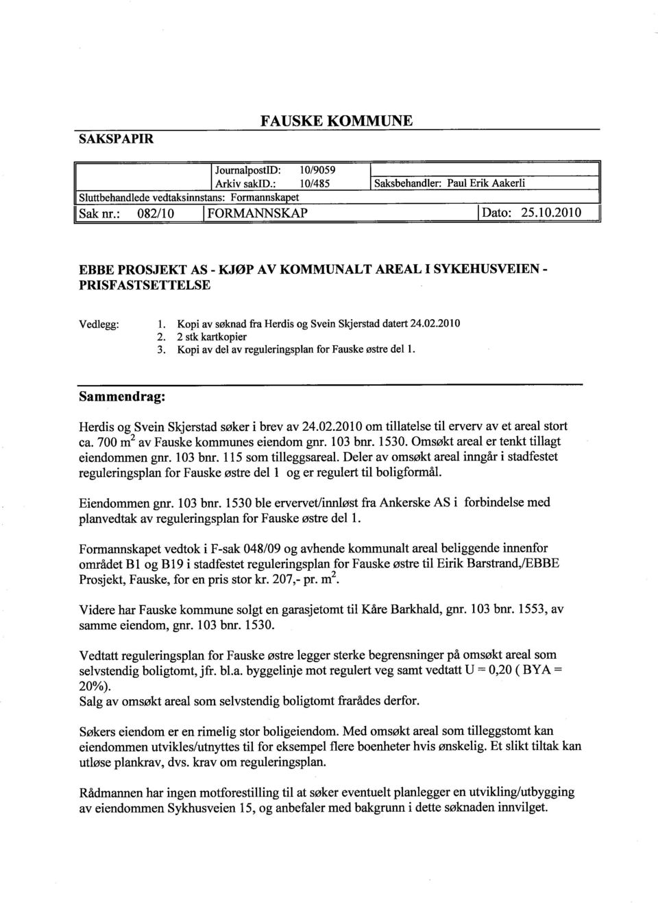 02.2010 om tilatelse til erverv av et areal stort ca. 700 m2 av Fauske kommunes eiendom gm. 103 bm. 1530. Omsøkt areal er tenkt tilagt eiendommen gm. 103 bm. 115 som tileggsareal.