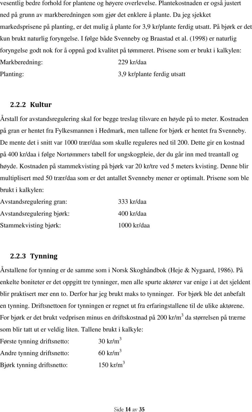 (1998) er naturlig foryngelse godt nok for å oppnå god kvalitet på tømmeret. Prisene som er brukt i kalkylen: Markberedning: 22