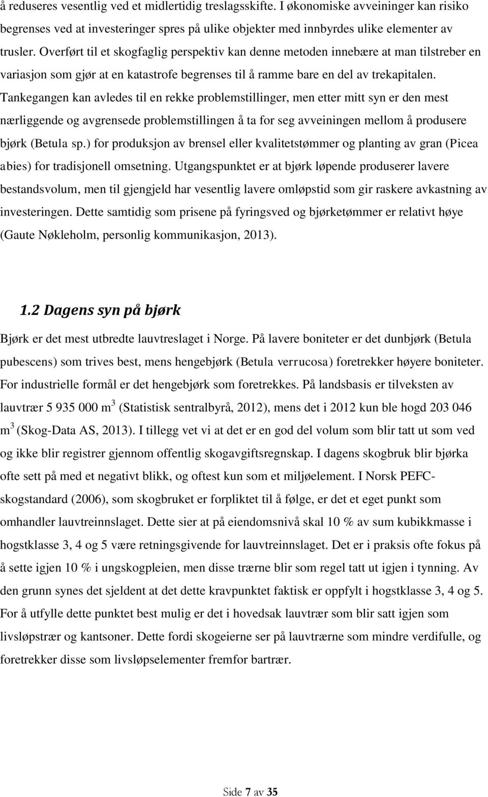 Tankegangen kan avledes til en rekke problemstillinger, men etter mitt syn er den mest nærliggende og avgrensede problemstillingen å ta for seg avveiningen mellom å produsere bjørk (Betula sp.