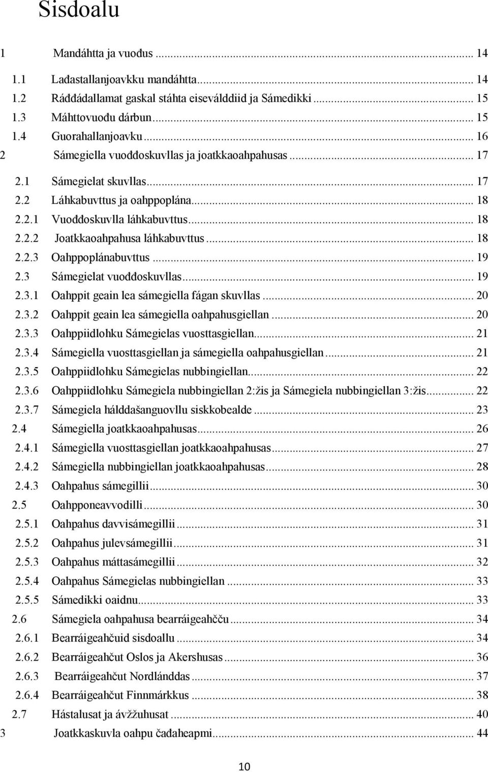 .. 18 2.2.3 Oahppoplánabuvttus... 19 2.3 Sámegielat vuođđoskuvllas... 19 2.3.1 Oahppit geain lea sámegiella fágan skuvllas... 20 2.3.2 Oahppit geain lea sámegiella oahpahusgiellan... 20 2.3.3 Oahppiidlohku Sámegielas vuosttasgiellan.