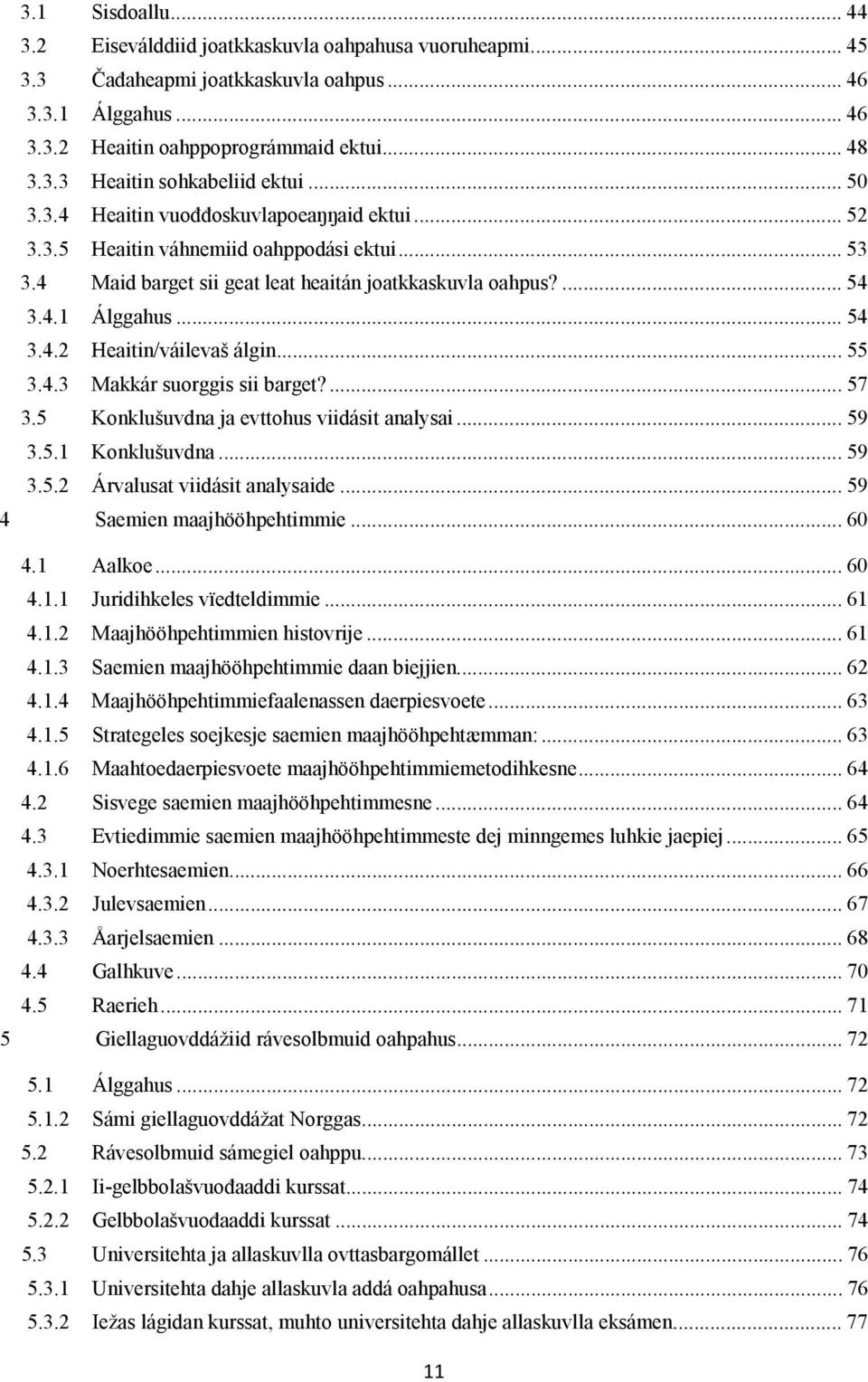 .. 55 3.4.3 Makkár suorggis sii barget?... 57 3.5 Konklušuvdna ja evttohus viidásit analysai... 59 3.5.1 Konklušuvdna... 59 3.5.2 Árvalusat viidásit analysaide... 59 4 Saemien maajhööhpehtimmie... 60 4.