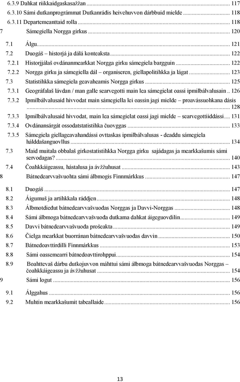 .. 123 7.3 Statistihkka sámegiela geavaheamis Norgga girkus... 125 7.3.1 Geográfalaš lávdan / man galle searvegotti main lea sámegielat oassi ipmilbálvalusain.. 126 7.3.2 Ipmilbálvalusaid hivvodat main sámegiella lei oassin jagi mielde proavássuohkana dásis.