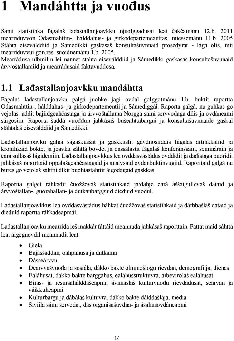 suoidnemánu 1.b. 2005. Mearrádusa ulbmilin lei nannet stáhta eiseválddiid ja Sámedikki gaskasaš konsultašuvnnaid árvvoštallamiid ja mearrádusaid faktavuđđosa. 1.1 Lađastallanjoavkku mandáhtta Fágalaš lađastallanjoavku galgá juohke jagi ovdal golggotmánu 1.