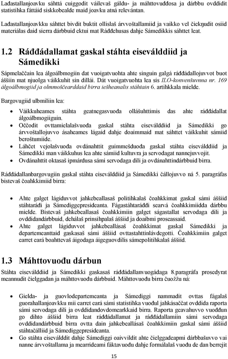 2 Ráđđádallamat gaskal stáhta eiseválddiid ja Sámedikki Sápmelaččain lea álgoálbmogiin dat vuoigatvuohta ahte singuin galgá ráđđádallojuvvot buot áššiin mat njuolga váikkuhit sin dillái.