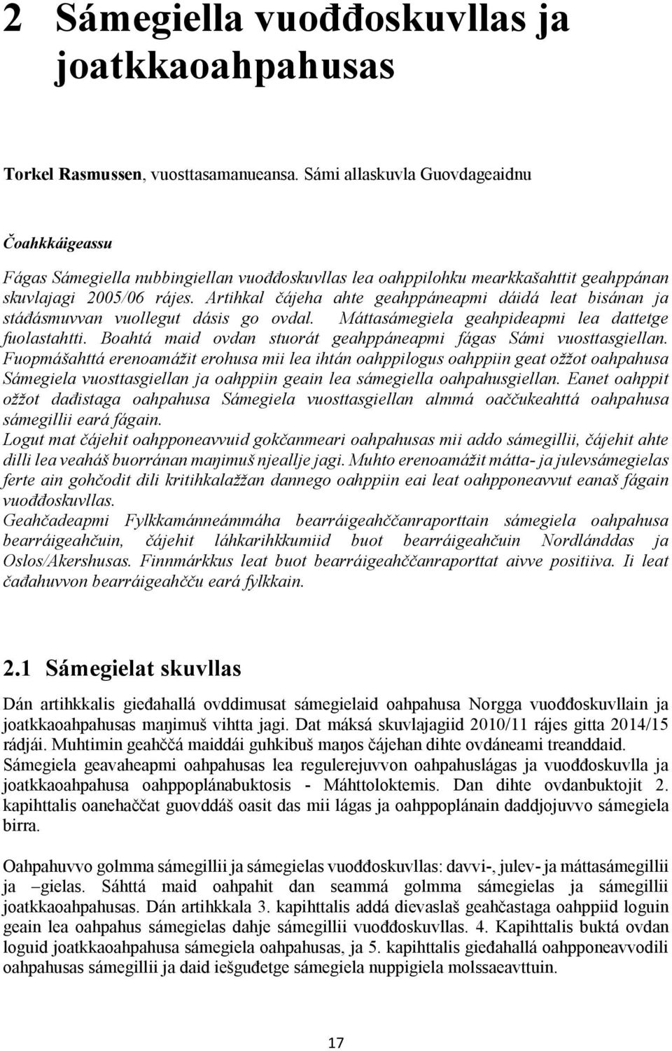 Artihkal čájeha ahte geahppáneapmi dáidá leat bisánan ja stáđásmuvvan vuollegut dásis go ovdal. Máttasámegiela geahpideapmi lea dattetge fuolastahtti.