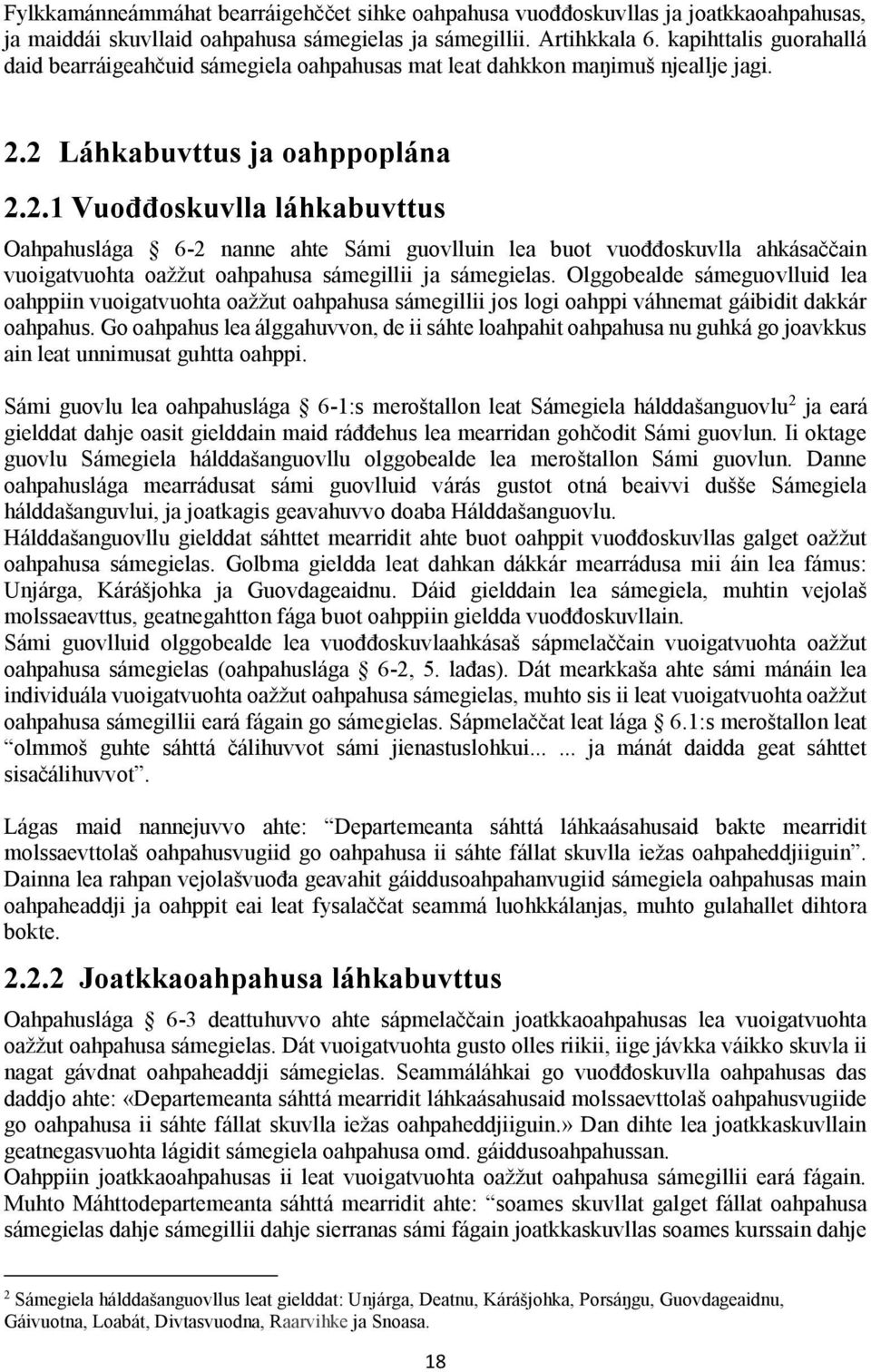 2 Láhkabuvttus ja oahppoplána 2.2.1 Vuođđoskuvlla láhkabuvttus Oahpahuslága 6-2 nanne ahte Sámi guovlluin lea buot vuođđoskuvlla ahkásaččain vuoigatvuohta oažžut oahpahusa sámegillii ja sámegielas.