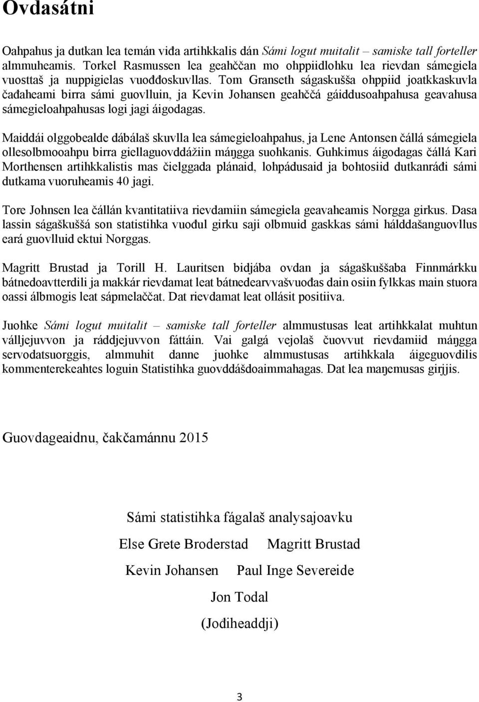 Tom Granseth ságaskušša ohppiid joatkkaskuvla čađaheami birra sámi guovlluin, ja Kevin Johansen geahččá gáiddusoahpahusa geavahusa sámegieloahpahusas logi jagi áigodagas.