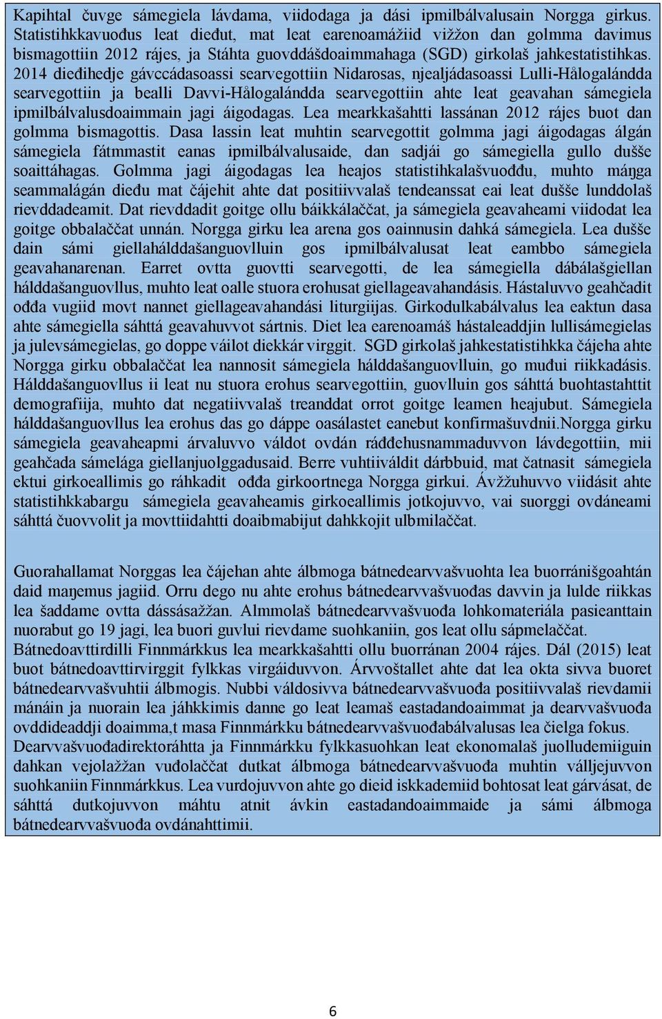 2014 dieđihedje gávccádasoassi searvegottiin Nidarosas, njealjádasoassi Lulli-Hålogalándda searvegottiin ja bealli Davvi-Hålogalándda searvegottiin ahte leat geavahan sámegiela ipmilbálvalusdoaimmain