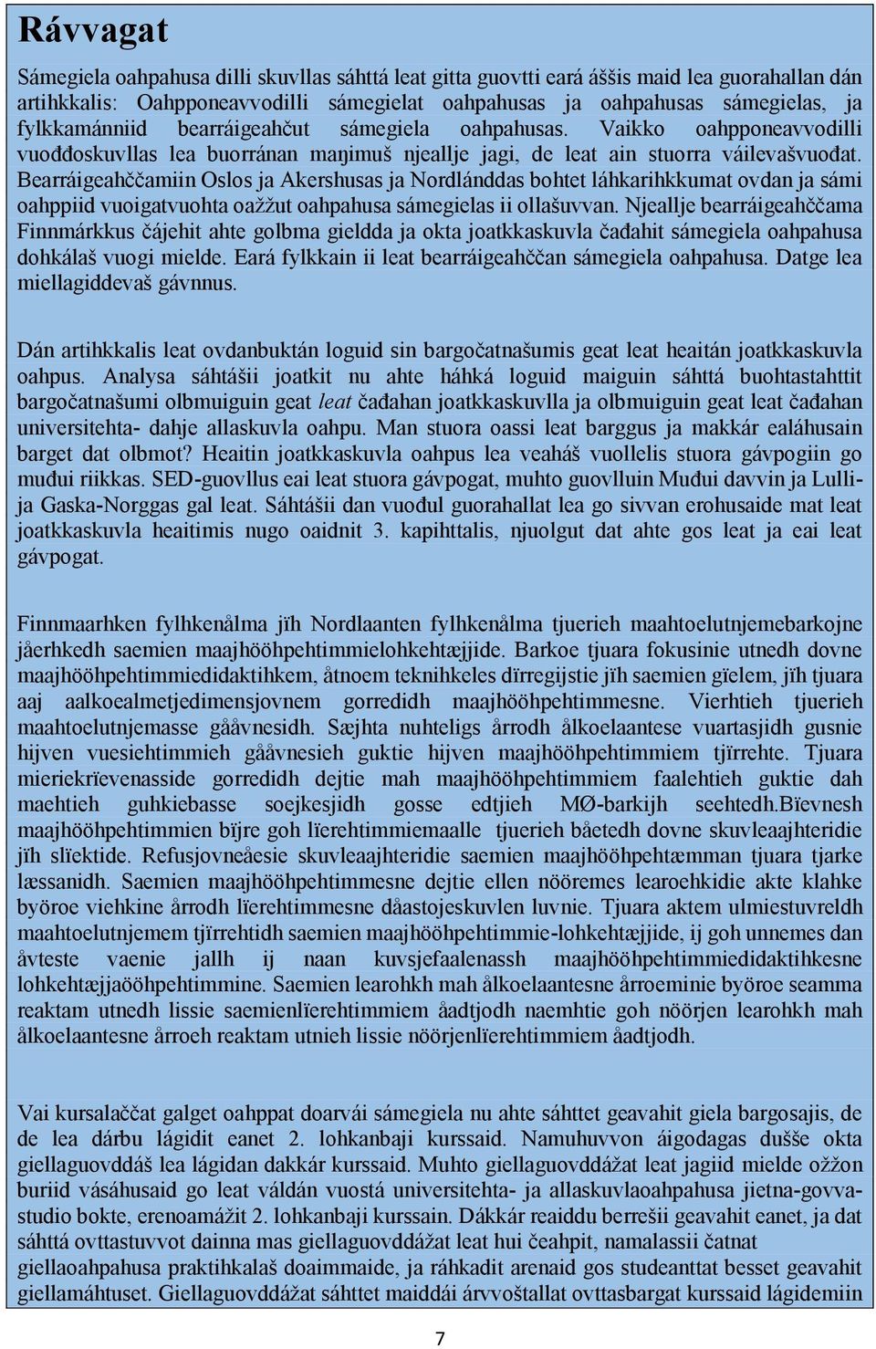 Bearráigeahččamiin Oslos ja Akershusas ja Nordlánddas bohtet láhkarihkkumat ovdan ja sámi oahppiid vuoigatvuohta oažžut oahpahusa sámegielas ii ollašuvvan.