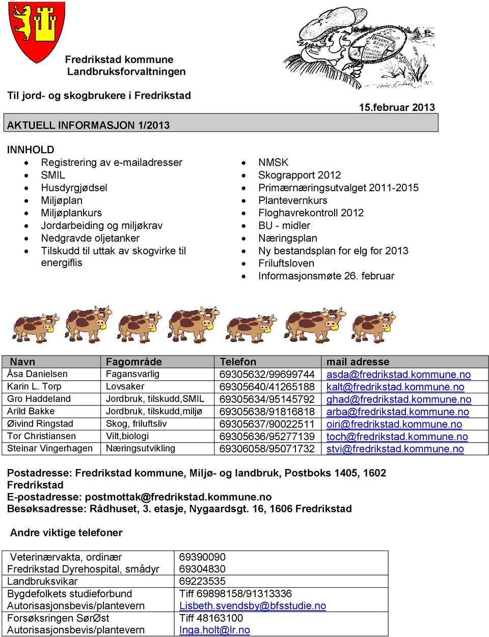 februar 2013 NMSK Skograpport 2012 Primærnæringsutvalget 2011-2015 Plantevernkurs Floghavrekontroll 2012 BU - midler Næringsplan Ny bestandsplan for elg for 2013 Friluftsloven Informasjonsmøte 26.