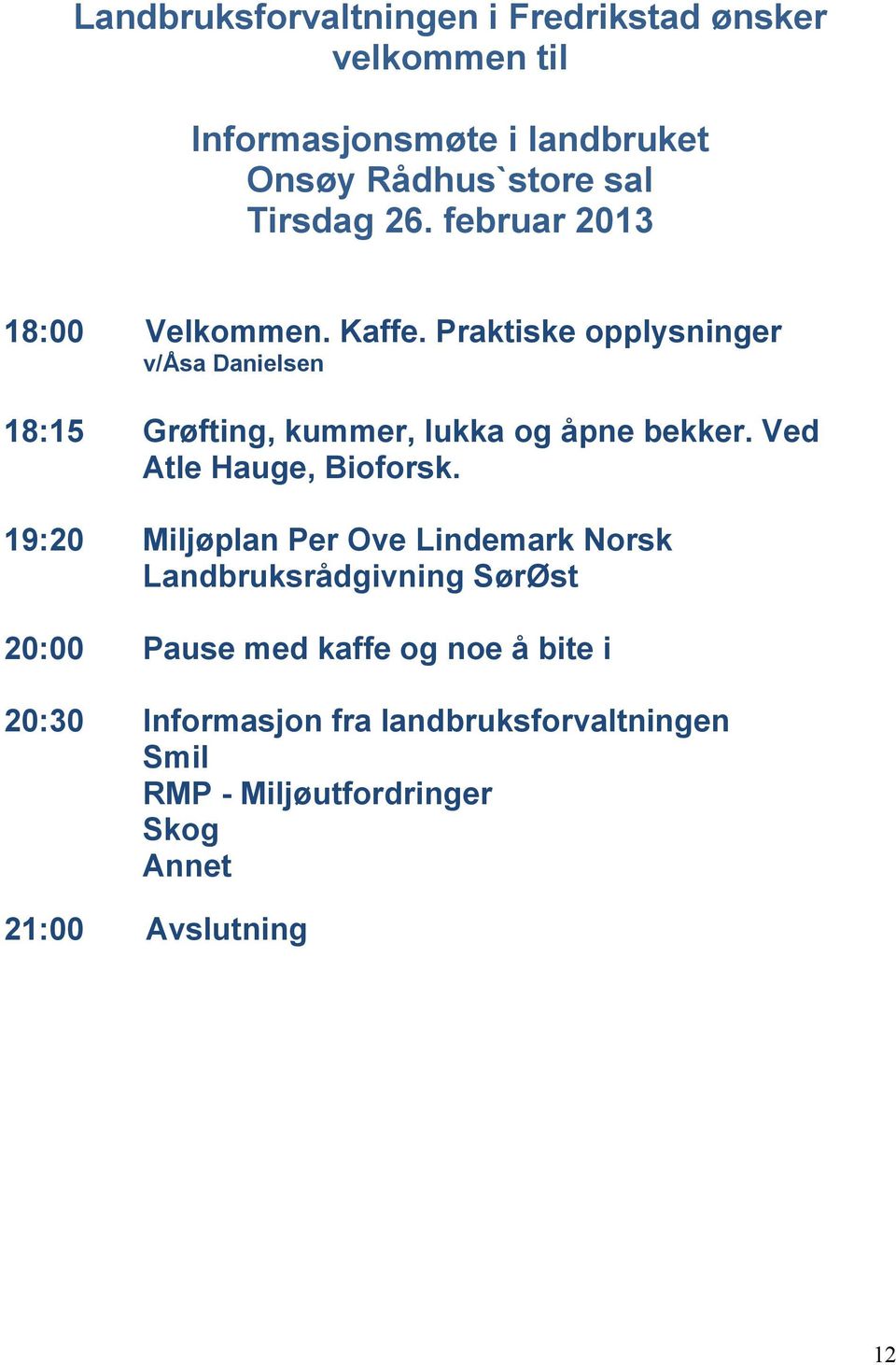 Praktiske opplysninger v/åsa Danielsen 18:15 Grøfting, kummer, lukka og åpne bekker. Ved Atle Hauge, Bioforsk.