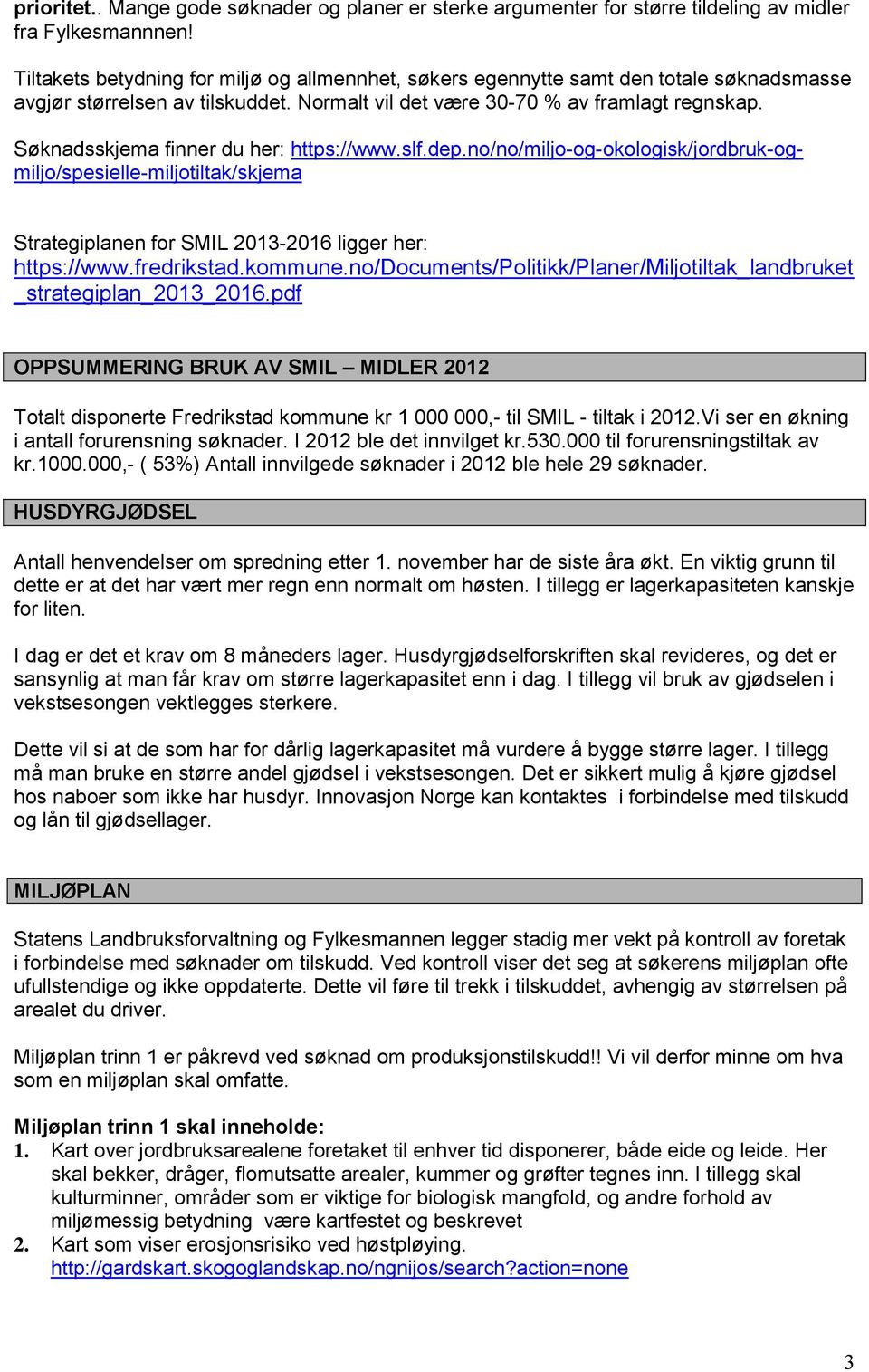 Søknadsskjema finner du her: https://www.slf.dep.no/no/miljo-og-okologisk/jordbruk-ogmiljo/spesielle-miljotiltak/skjema Strategiplanen for SMIL 2013-2016 ligger her: https://www.fredrikstad.kommune.