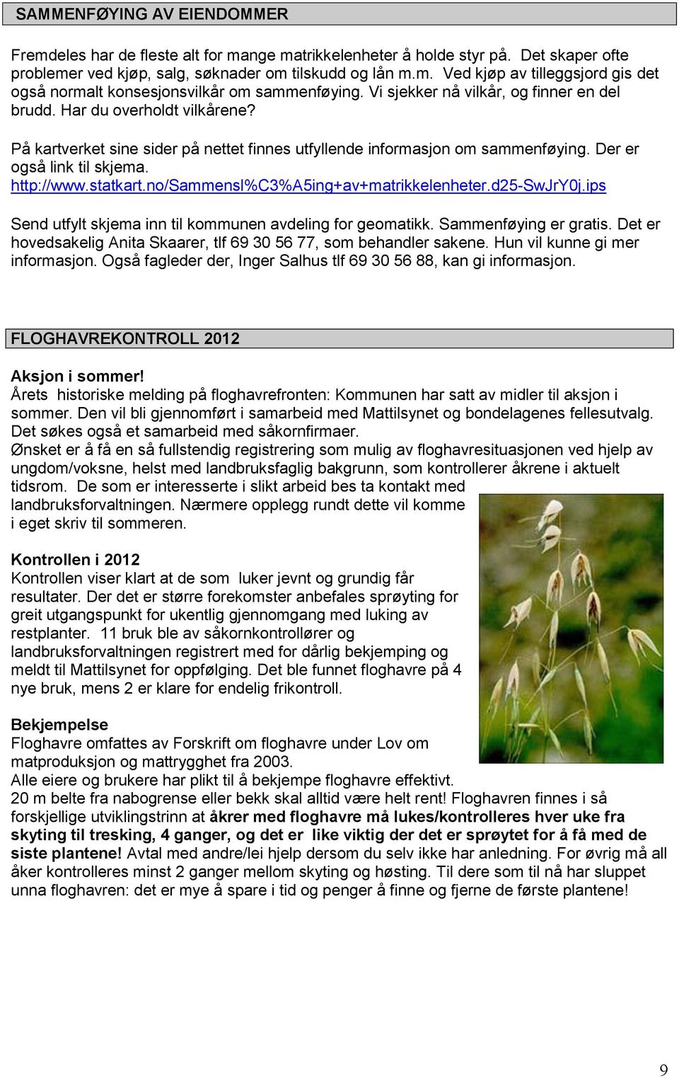 statkart.no/sammensl%c3%a5ing+av+matrikkelenheter.d25-swjry0j.ips Send utfylt skjema inn til kommunen avdeling for geomatikk. Sammenføying er gratis.